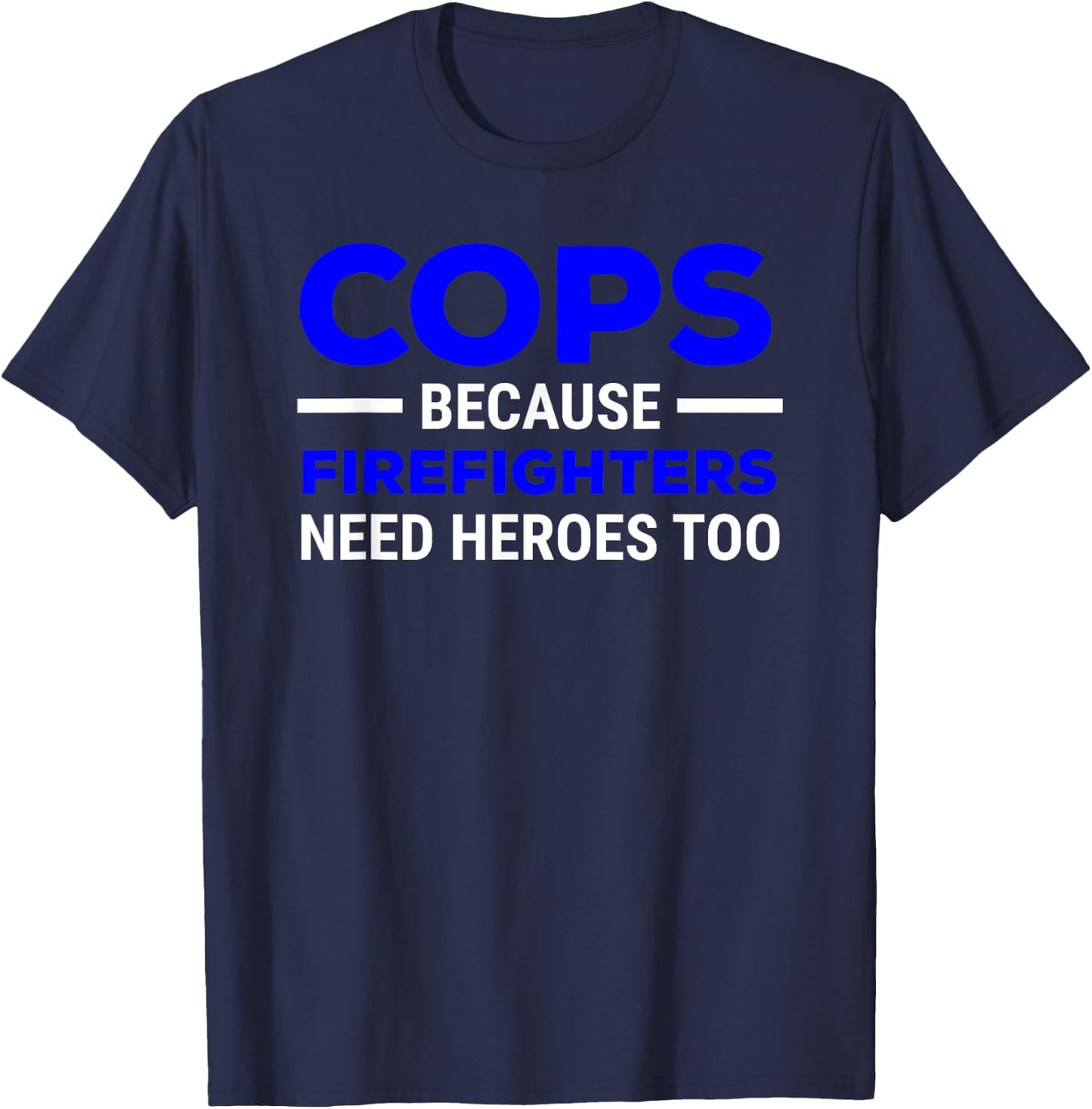 Cops Because Firefighters Need Heroes Too T-Shirt - T-Shirt | Navy