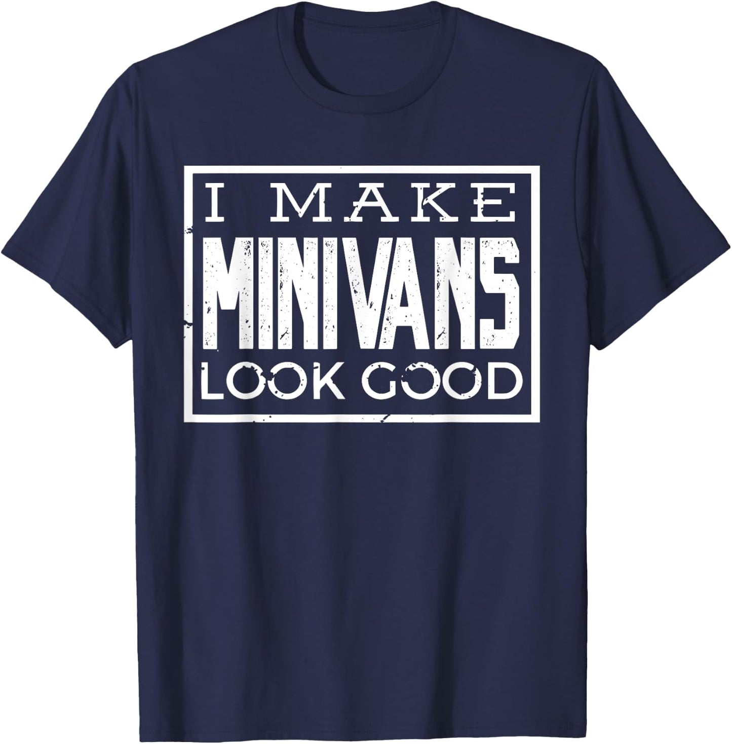 I Make Minivans Look Good - Funny Mini Van Dad Mom T-Shirt - T-Shirt | Navy