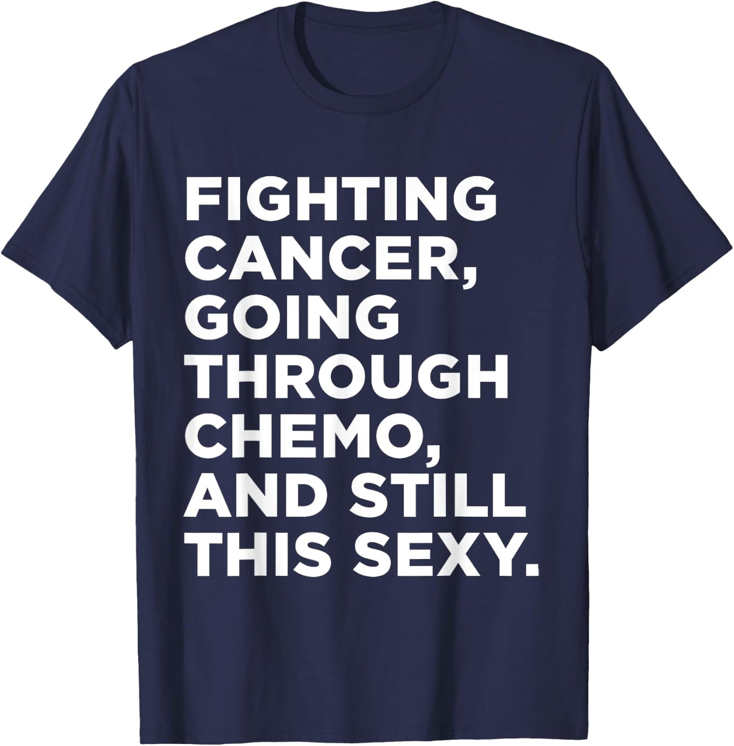 Fighting Cancer Going Through Chemo and Still This Sexy Gift T-Shirt - T-Shirt | Navy