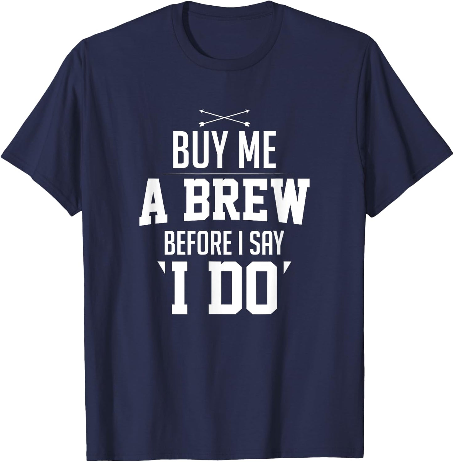 Bachelor Party Buy Me A Brew Before I Say I Do Bridegroom T-Shirt - T-Shirt | Navy