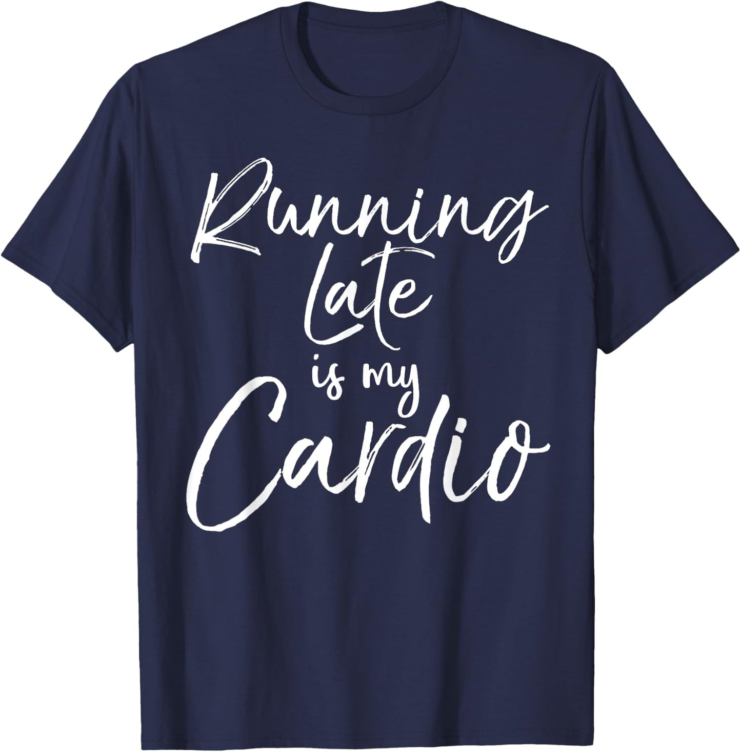 Funny Workout Quote Fitness Saying Running Late is My Cardio T-Shirt - T-Shirt | Navy
