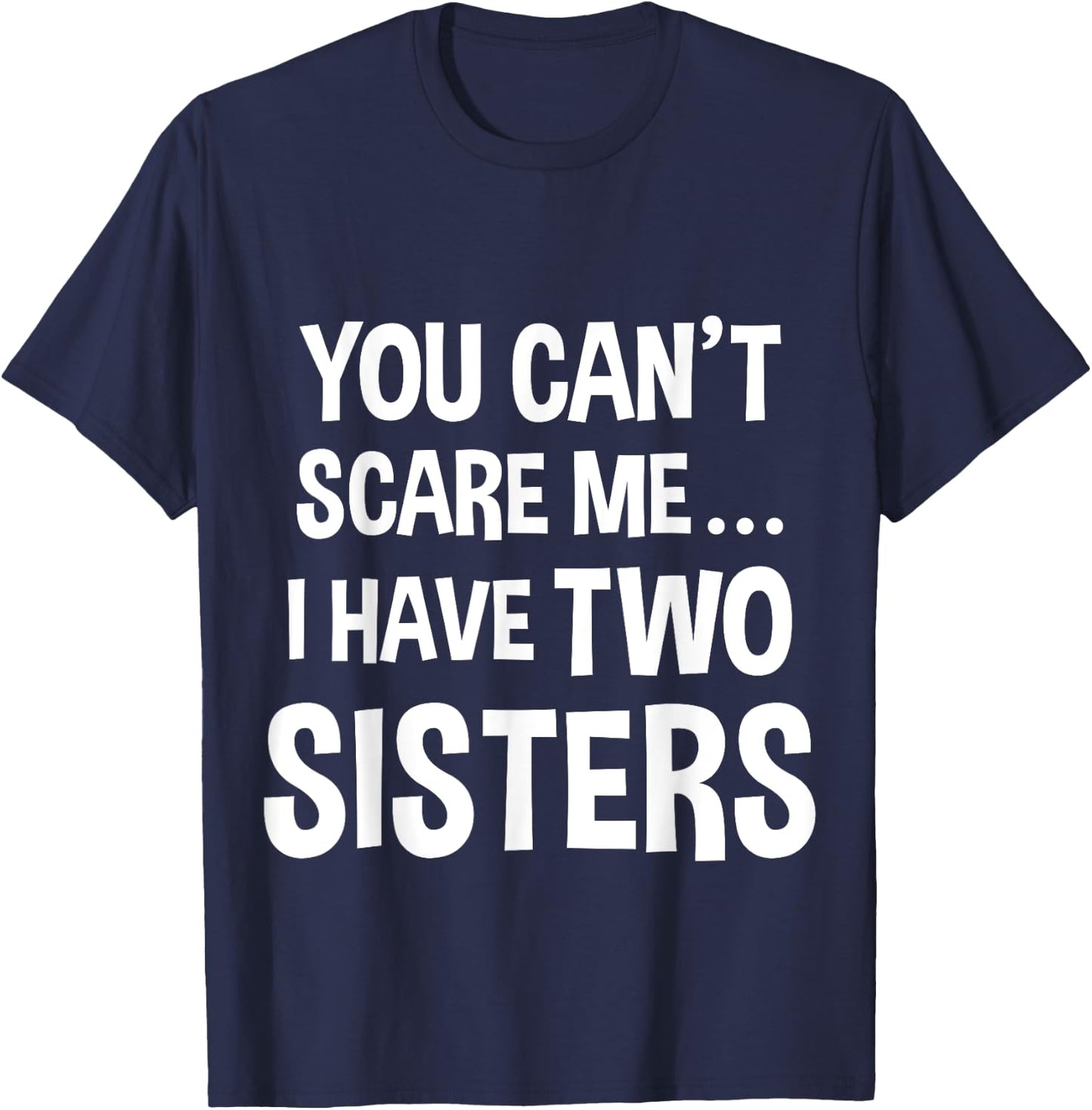 You Can't Scare Me, I Have Two Sisters T-Shirt - T-Shirt | Navy