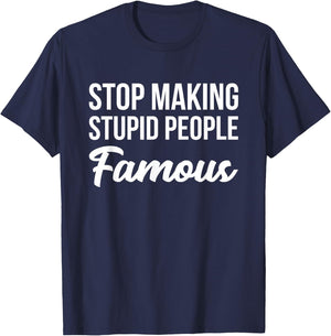 Stop Making Crazy Stupid People Famous T-Shirt - T-Shirt | Navy