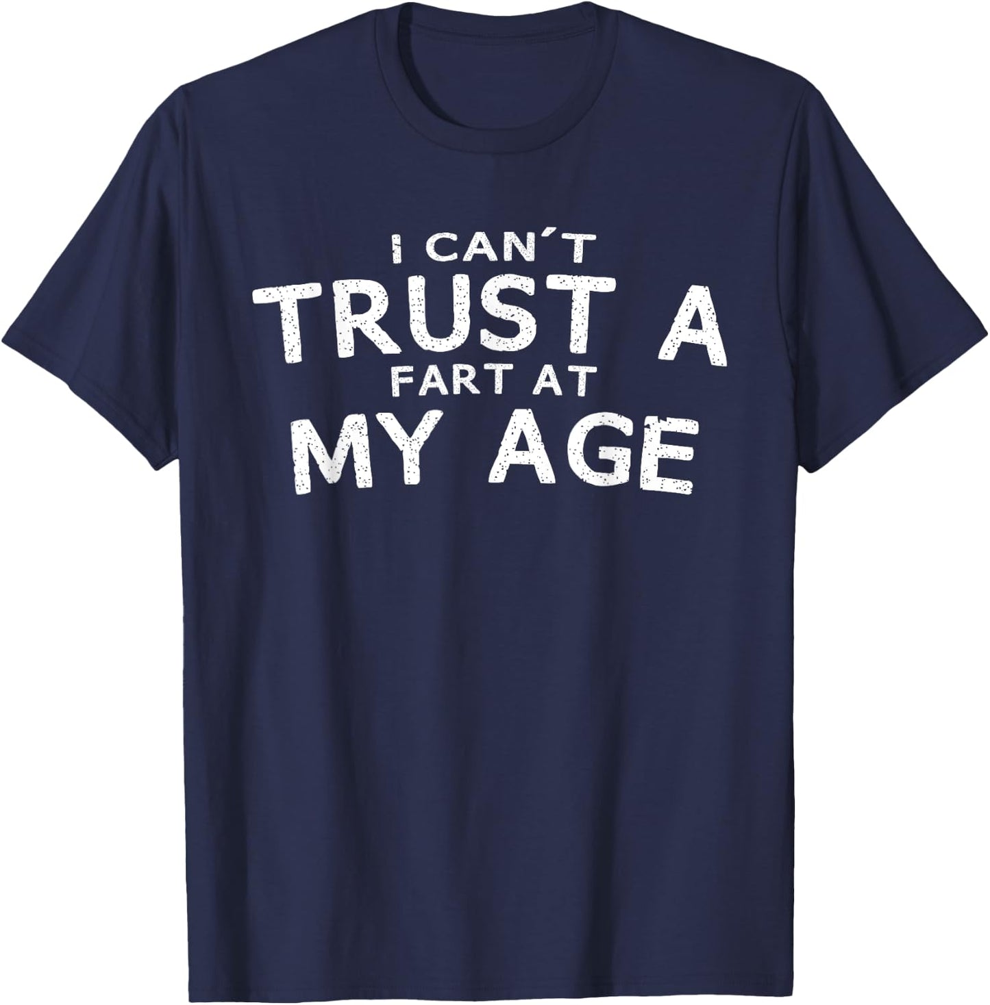 I Can't Trust A Fart At My Age Birthday Gag Gift T-Shirt - T-Shirt | Navy