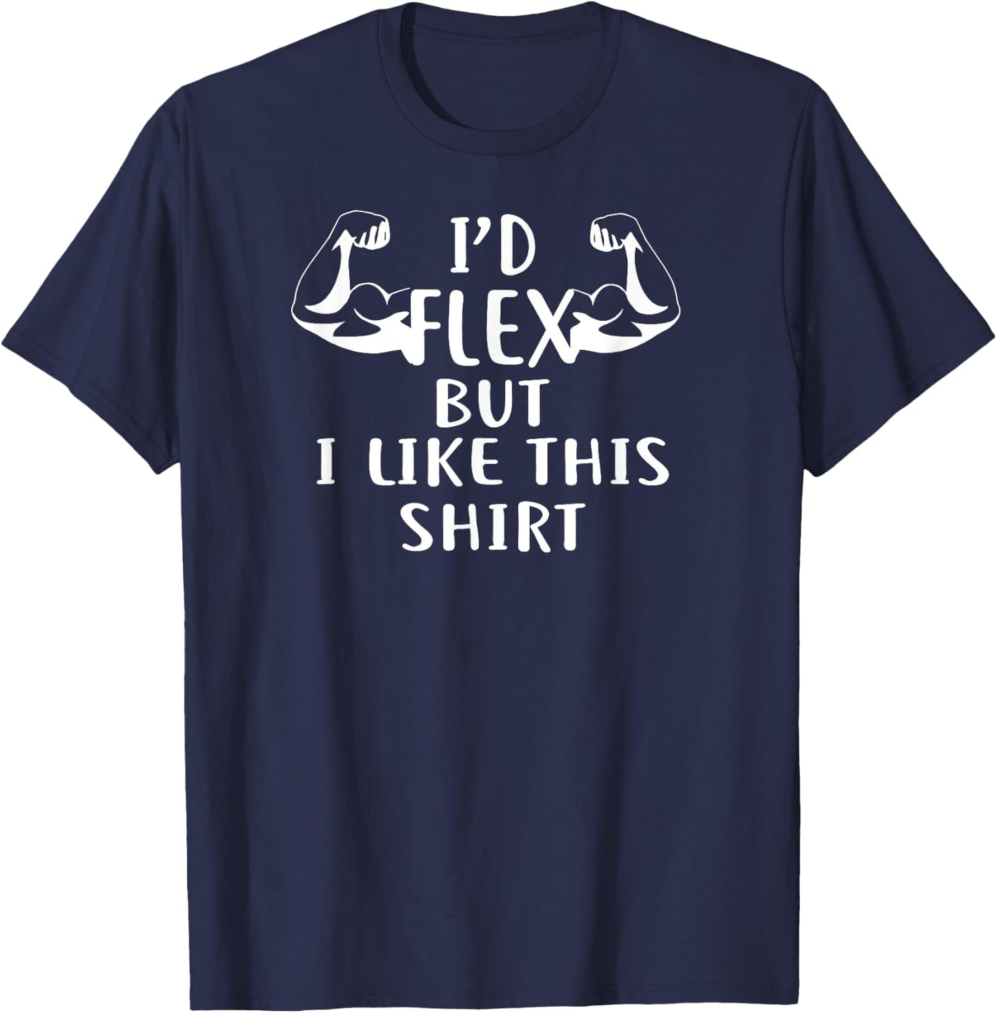 I'd Flex But I Like This Shirt for Gym Shirt White T-Shirt - T-Shirt | Navy