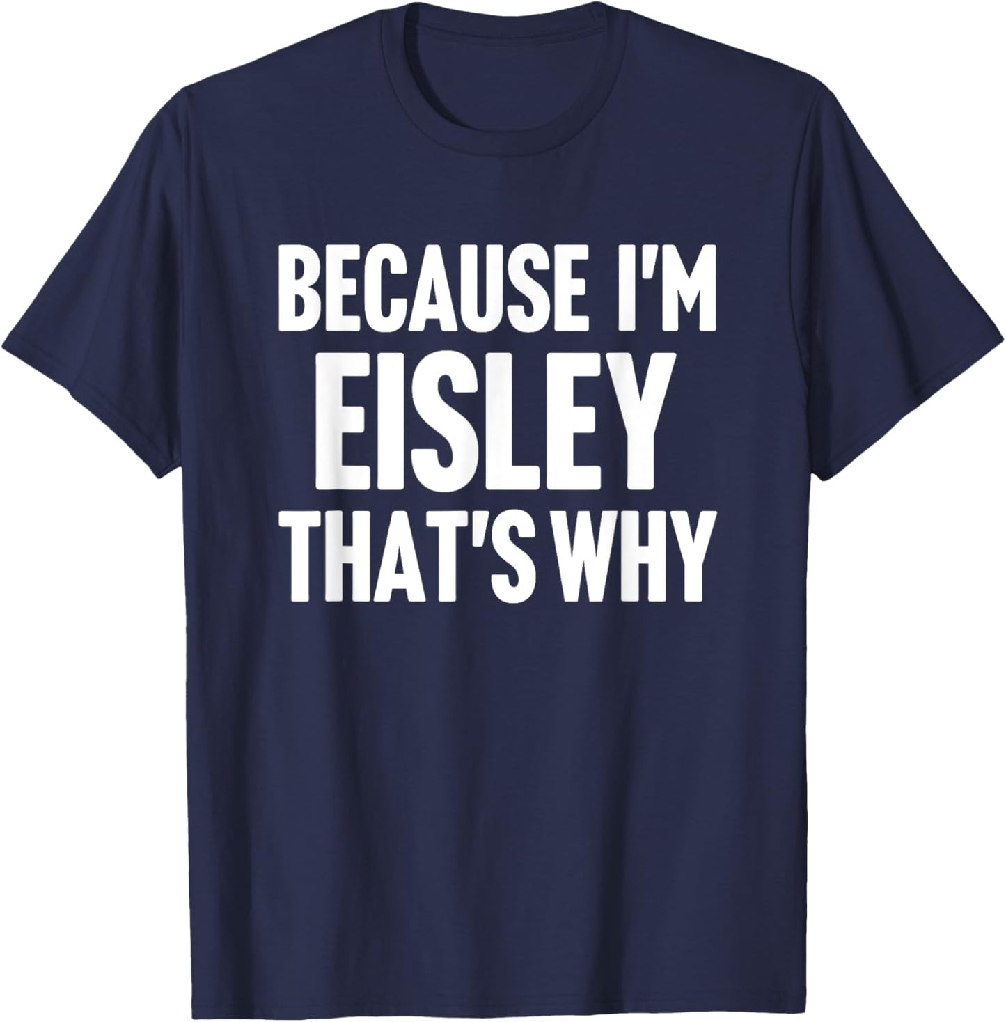 Because I'm Eisley That's Why Am Personalized Name T-Shirt - T-Shirt | Navy