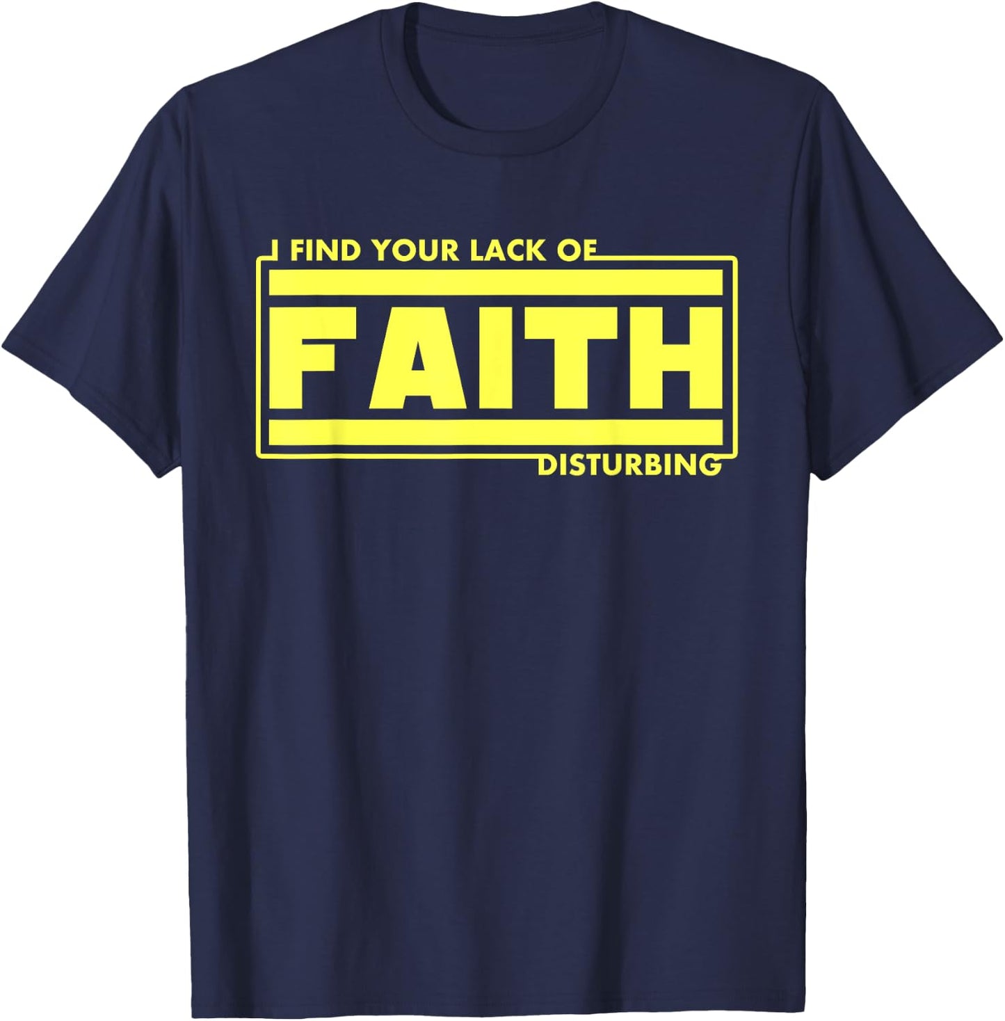 I Find Your Lack Of Faith Disturbing Christian Shirts T-Shirt - T-Shirt | Navy