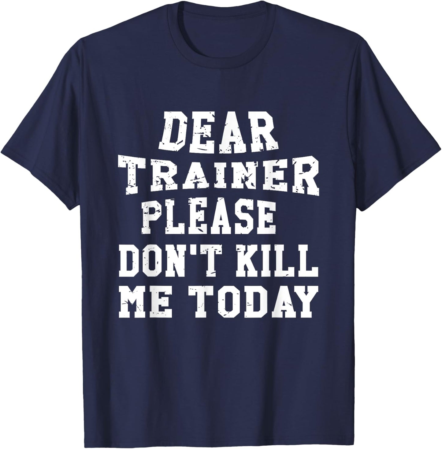Dear Trainer Please Don't Kill Me Today Gym Funny T-Shirt - T-Shirt | Navy