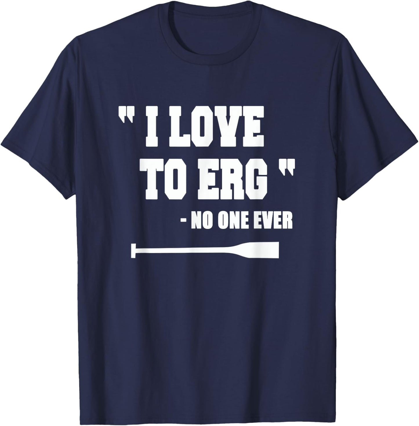 Rowing Shirt "I love to Erg" Funny Gifts Idea T-Shirt - T-Shirt | Navy