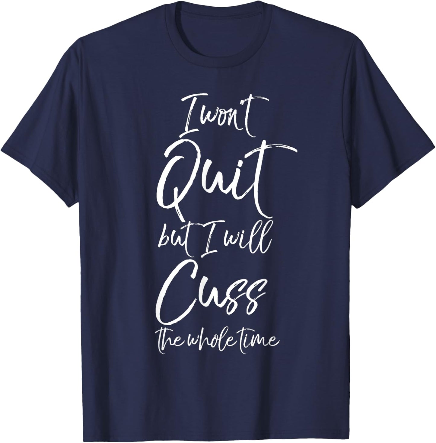 Funny Sarcastic I Won't Quit but I Will Cuss the Whole Time T-Shirt - T-Shirt | Navy