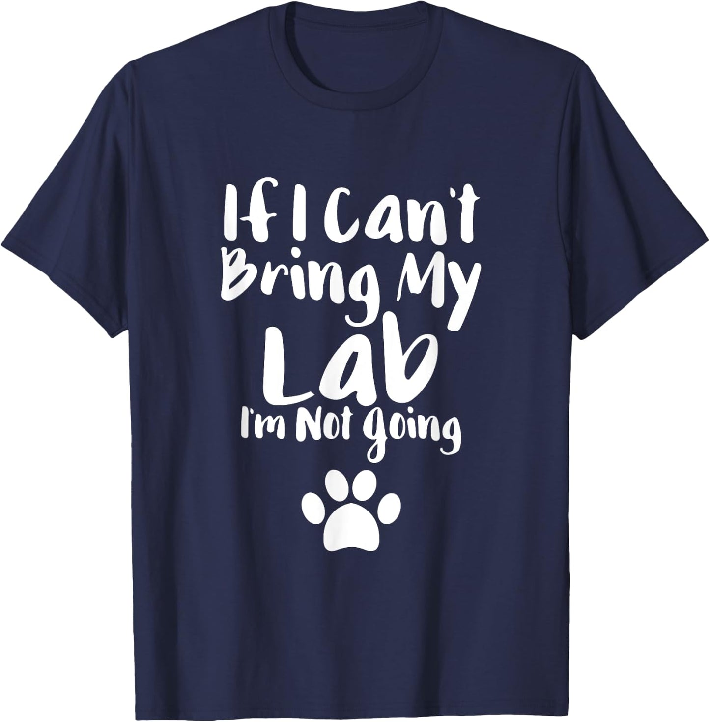 If I Can't Bring My Lab I'm Not Going T Shirt Labrador Love T-Shirt - T-Shirt | Navy