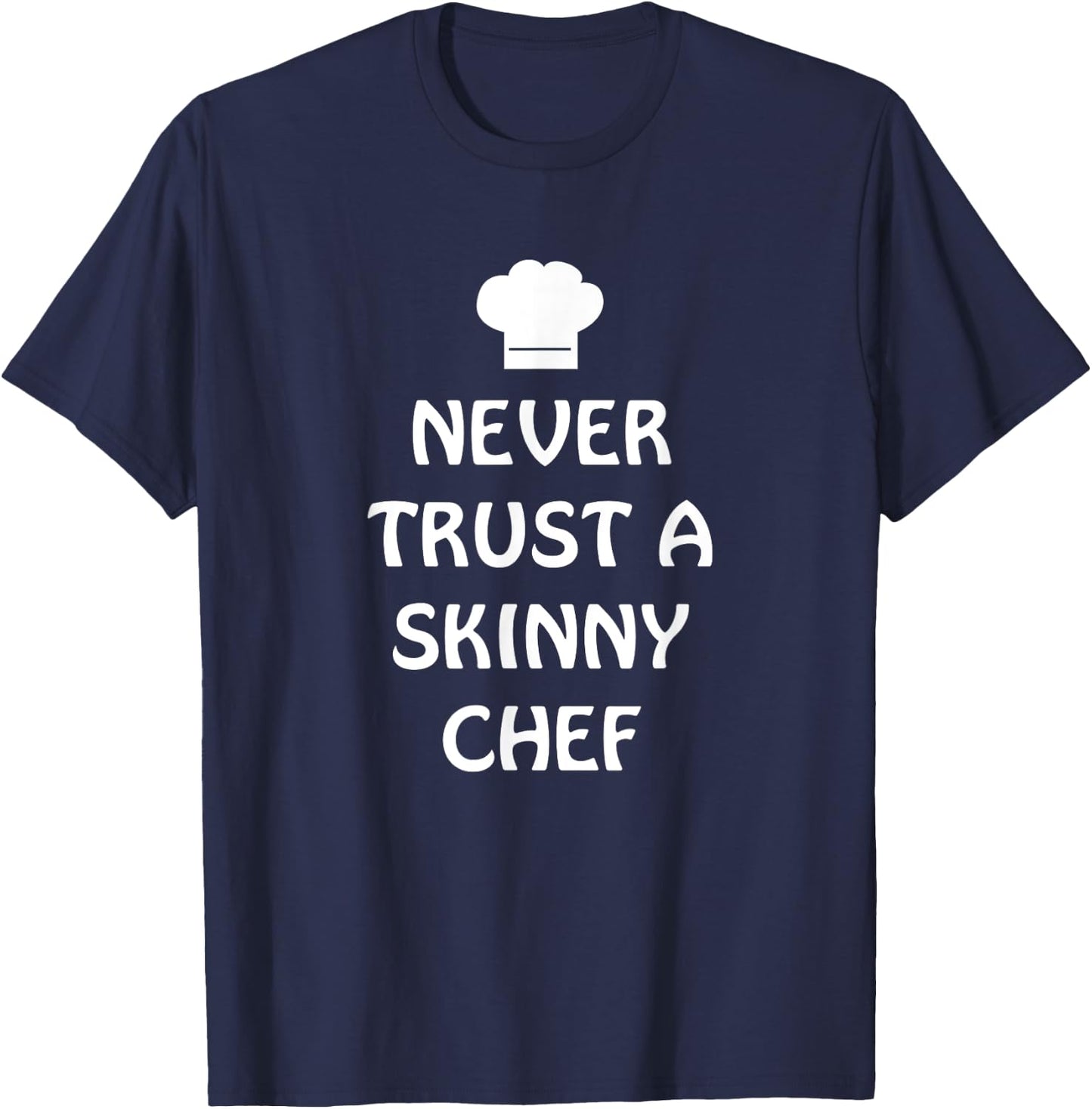 Never Trust A Skinny Chef Shirt Kitchen Staff And Cook Gifts T-Shirt - T-Shirt | Navy