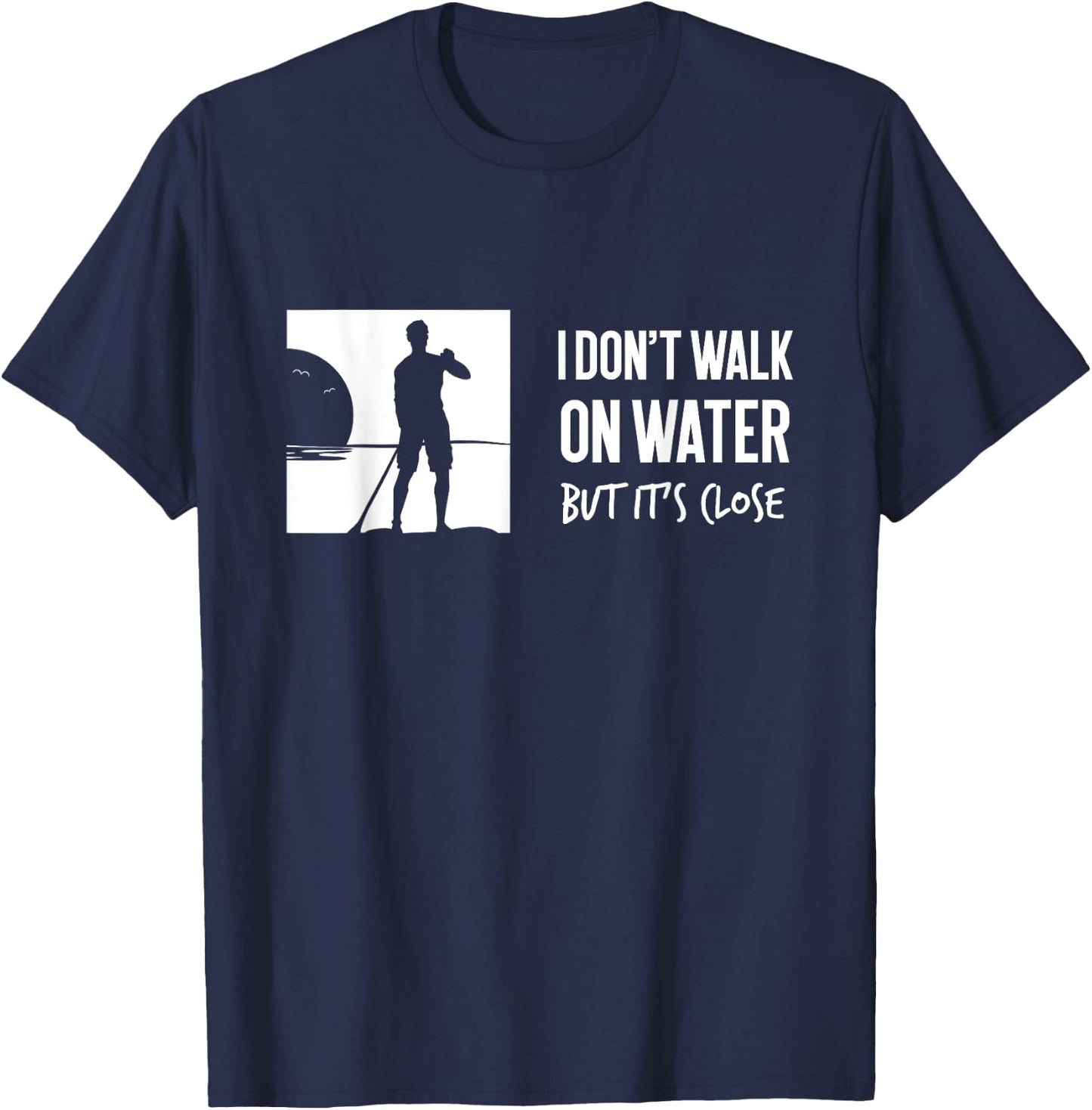 I don't Walk On Water Shirt Stand Up Paddle Boarding T-Shirt - T-Shirt | Navy