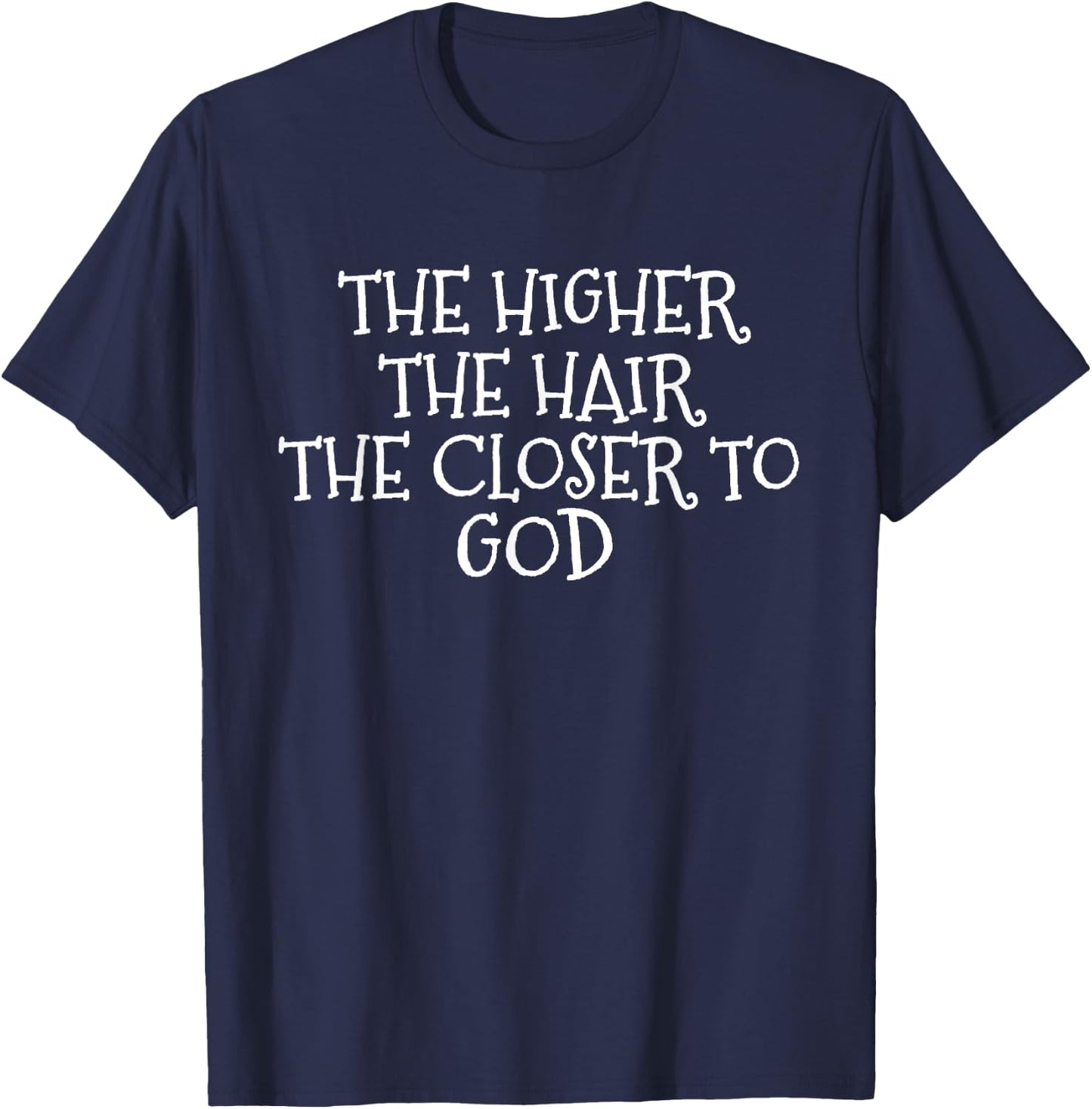 The Higher the Hair The Closer to God T-Shirt - T-Shirt | Navy