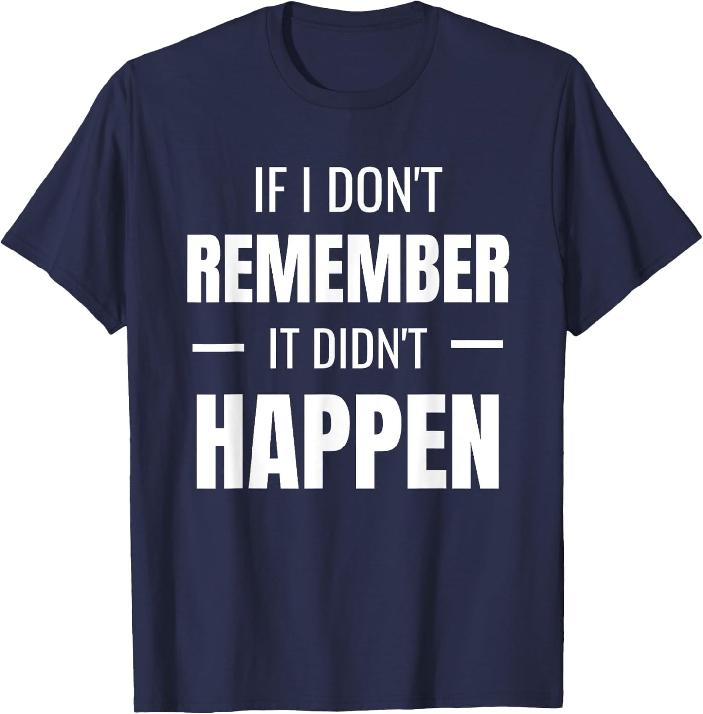 If I don't remember it didn't happen - Funny Novelty T-Shirt - T-Shirt | Navy