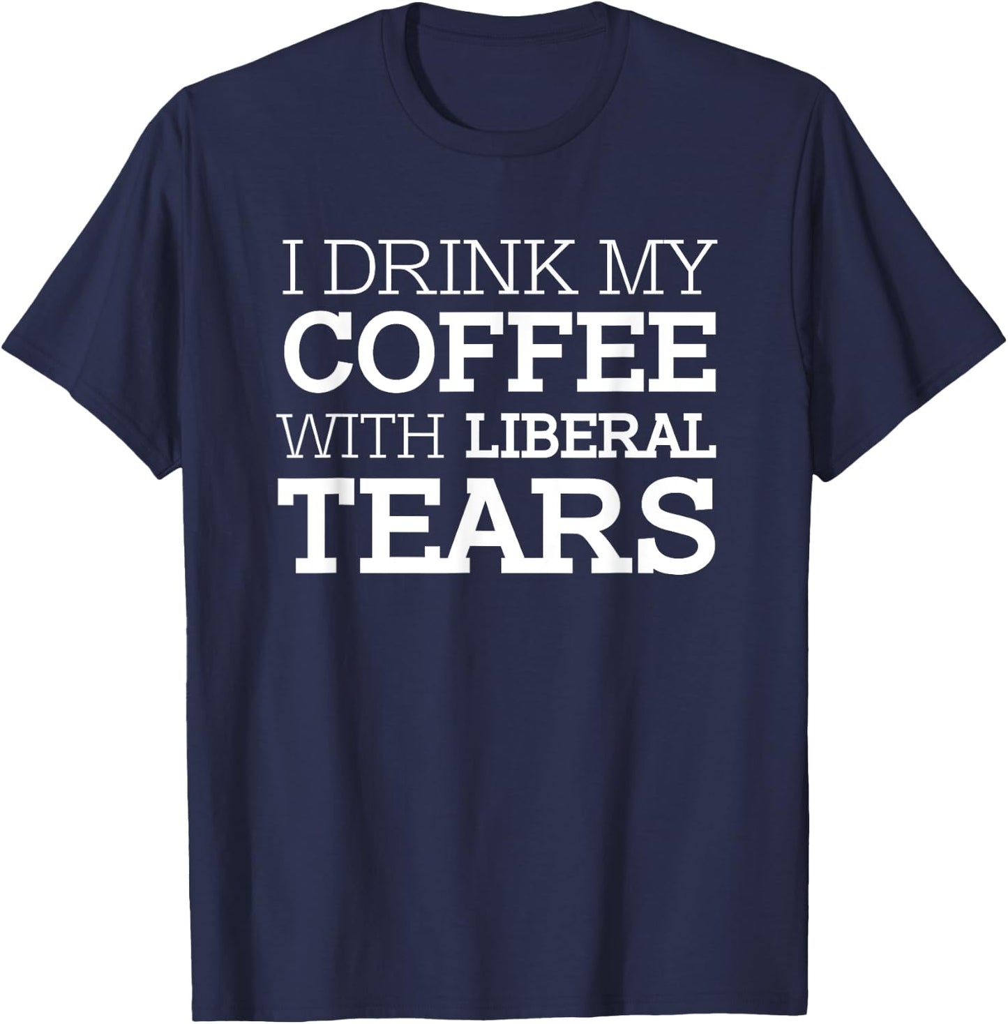 I drink my coffee with liberal tears Republicans T-Shirt - T-Shirt | Navy