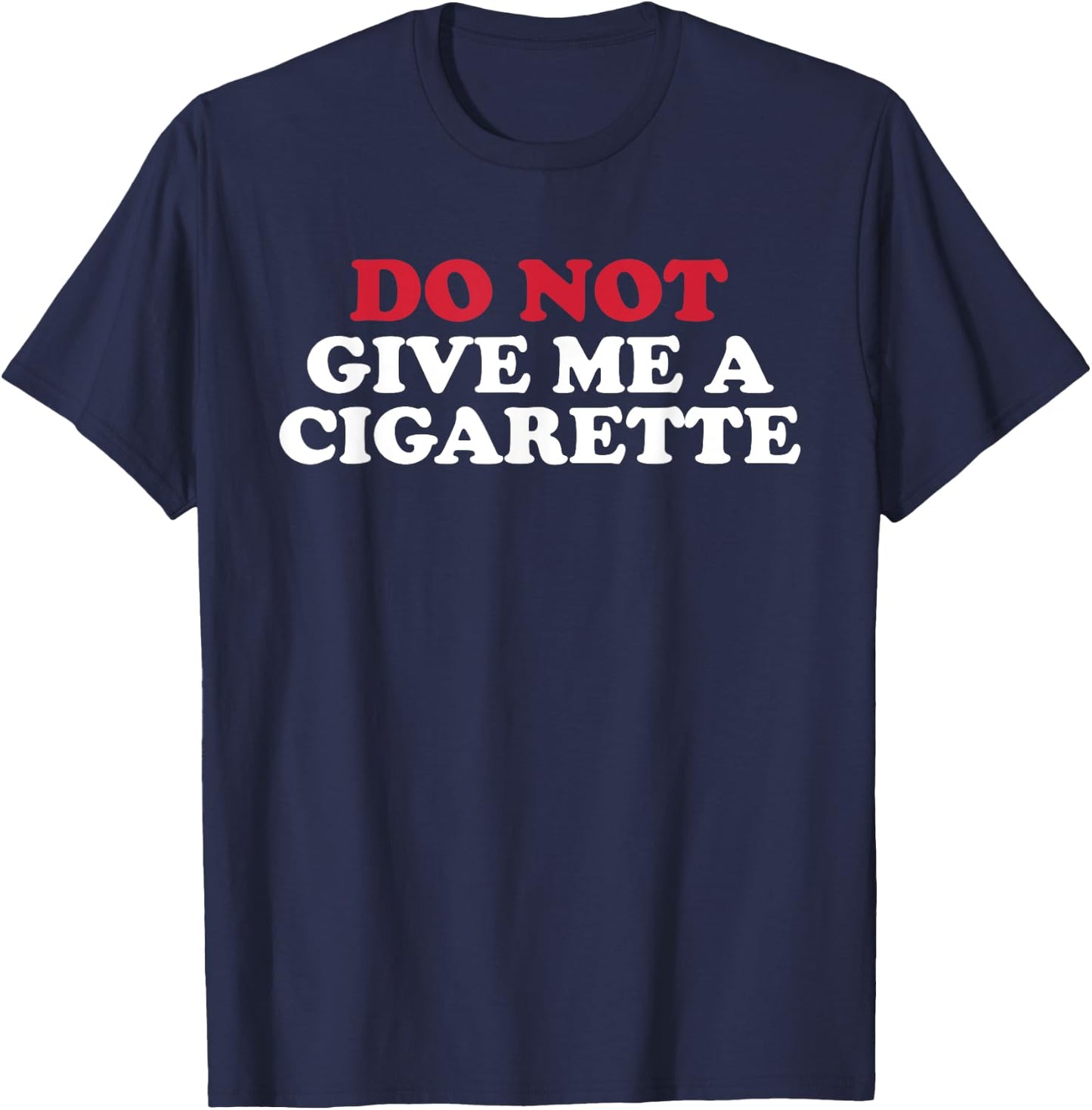 Do Not Give Me A Cigarette, Drunk Cigs Don't Count T-Shirt - T-Shirt | Navy