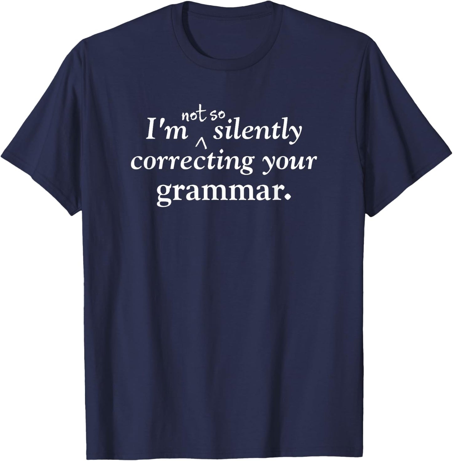 I'm (Not So) Silently Correcting Your Grammar funny T-Shirt - T-Shirt | Navy
