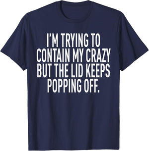 I'm Trying To Contain My Crazy But The Lid Keeps Popping Off T-Shirt - T-Shirt | Navy