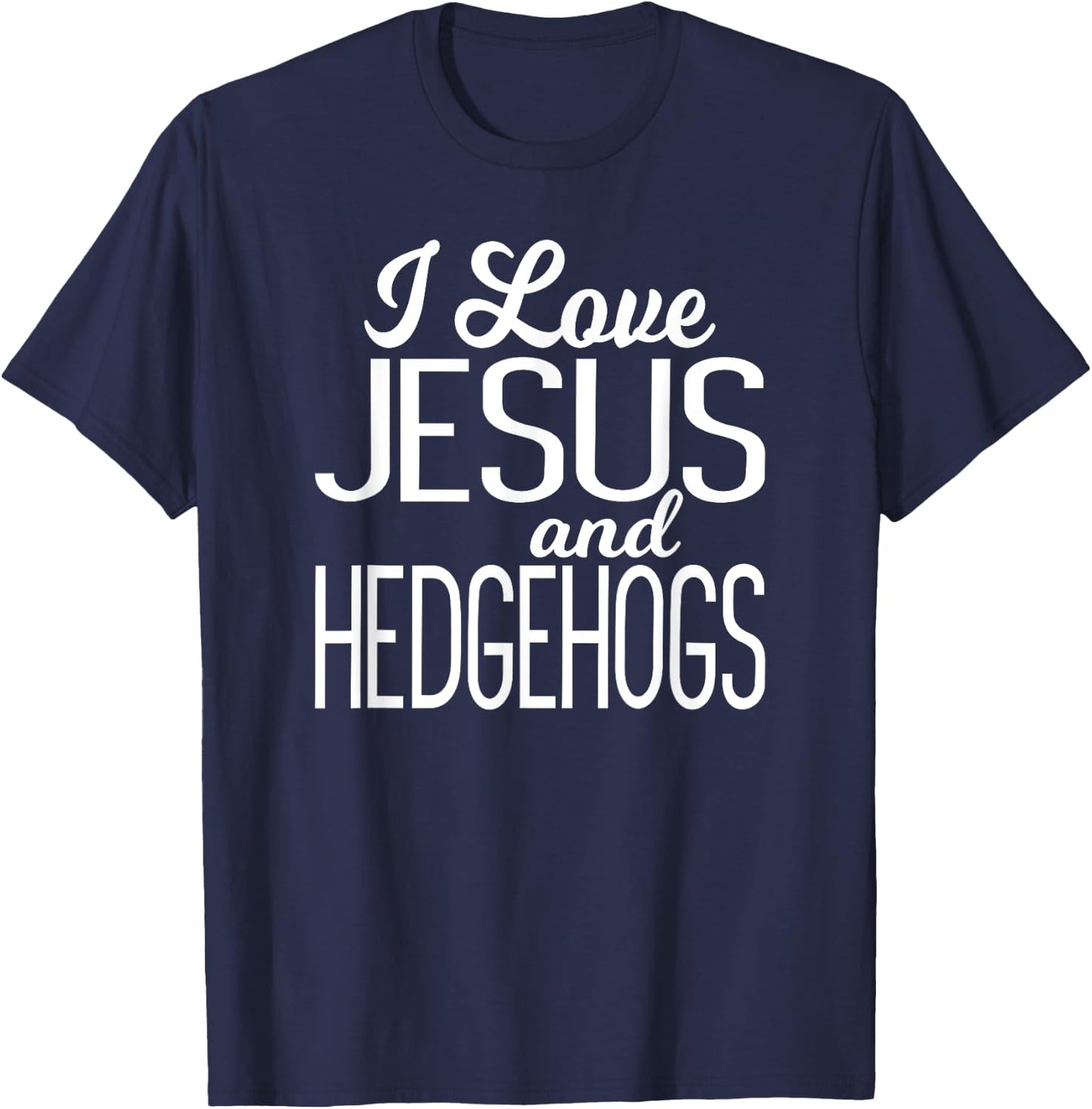 I Love Jesus and Hedgehogs for Hedgie Lovers T-Shirt - T-Shirt | Navy