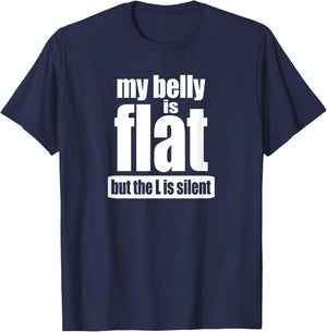 My Belly Is Flat But The L Is Silent T Shirt T-Shirt - T-Shirt | Navy