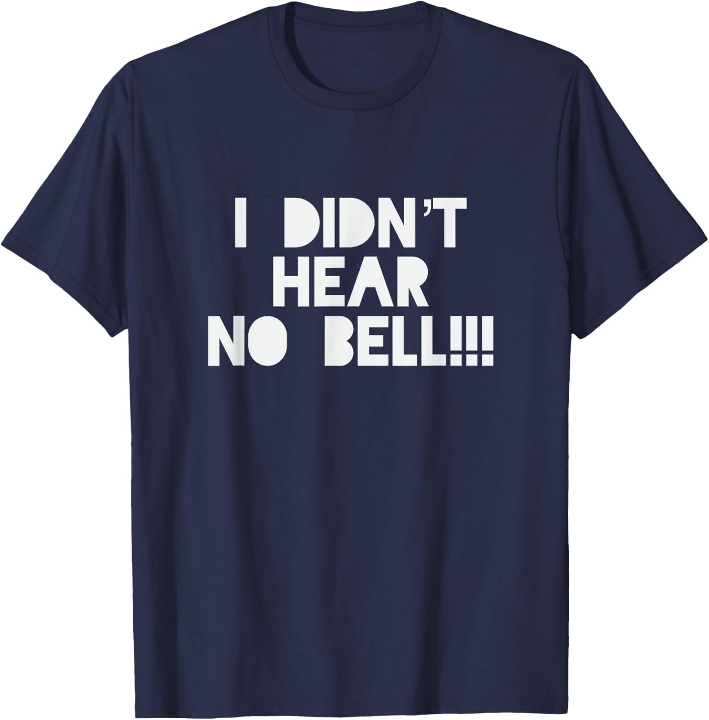 I Didnt Hear No Bell Motivational T Shirt T-Shirt - T-Shirt | Navy