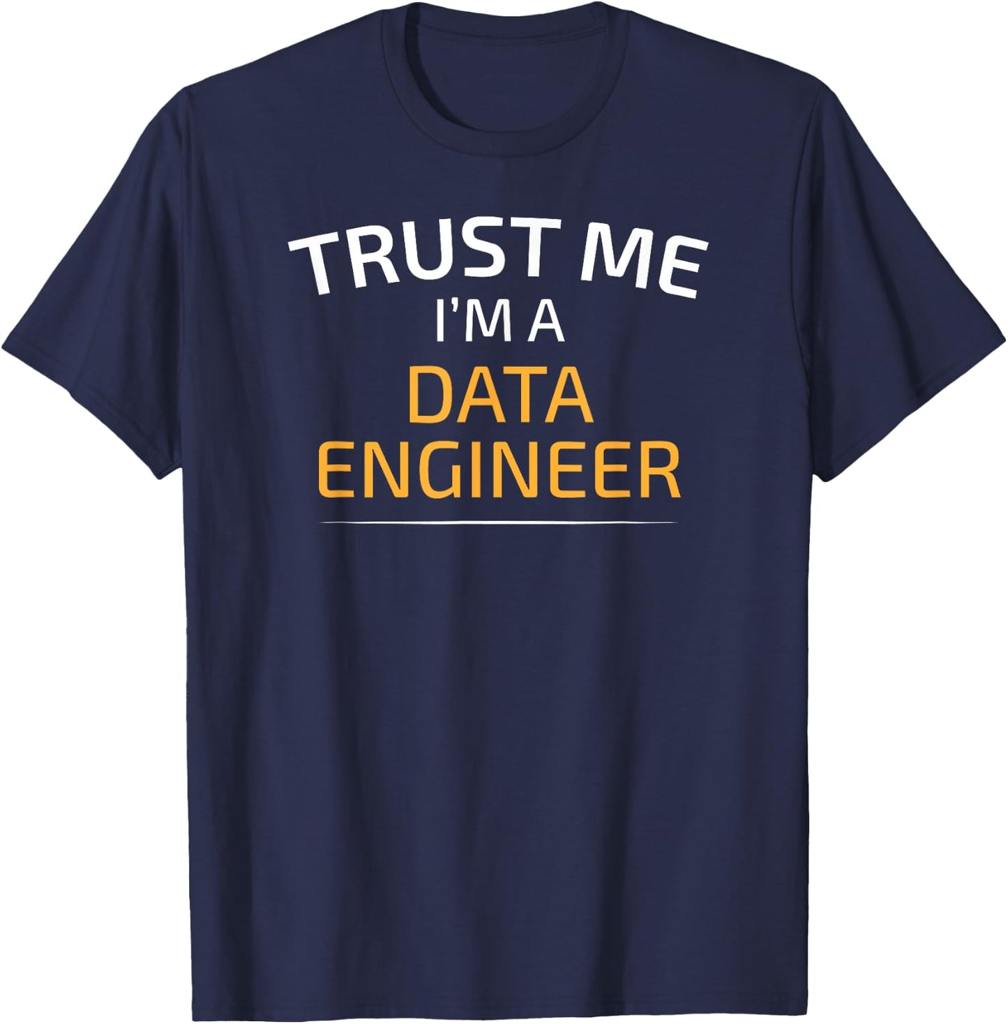 Trust Me I Am A Data Engineer - Data Science T-Shirt - T-Shirt | Navy