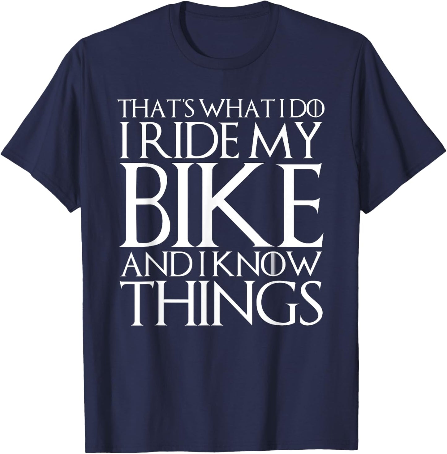 That's What I Do I Ride My Bike and I Know Things T-Shirt - T-Shirt | Navy