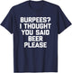 Burpees? I Thought You Said Beer Please - Funny Workout Gym T-Shirt - T-Shirt | Navy
