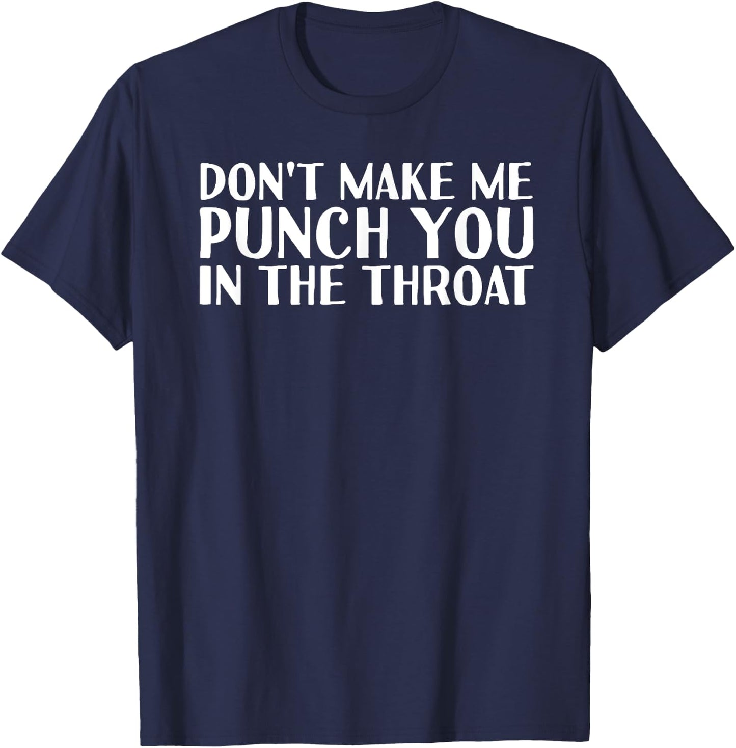 DON'T MAKE ME PUNCH YOU IN THE THROAT Shirt Funny Gift T-Shirt - T-Shirt | Navy