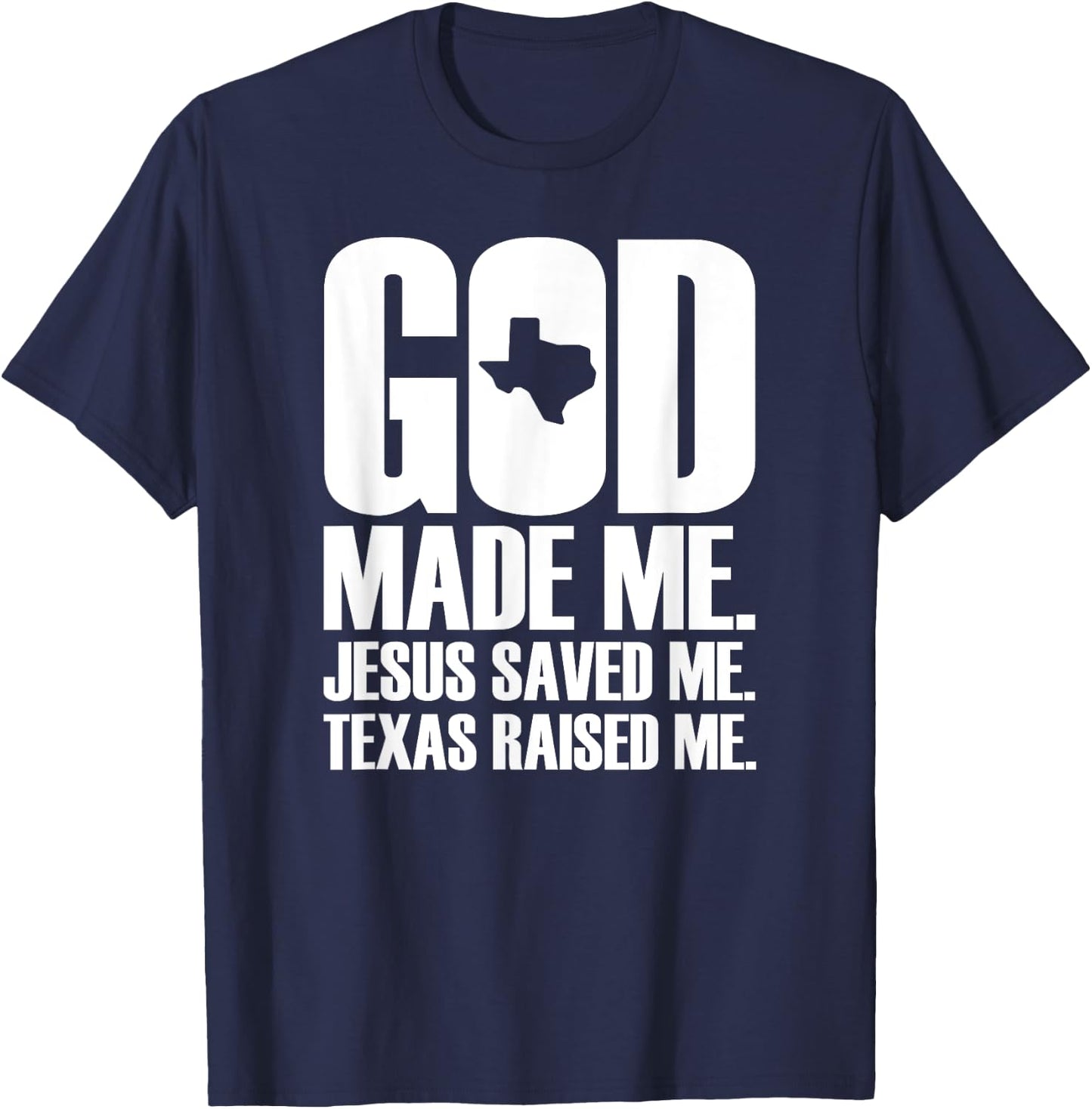God Made Me. Jesus Saved Me. Texas Raised Me. - Religion T-Shirt - T-Shirt | Navy