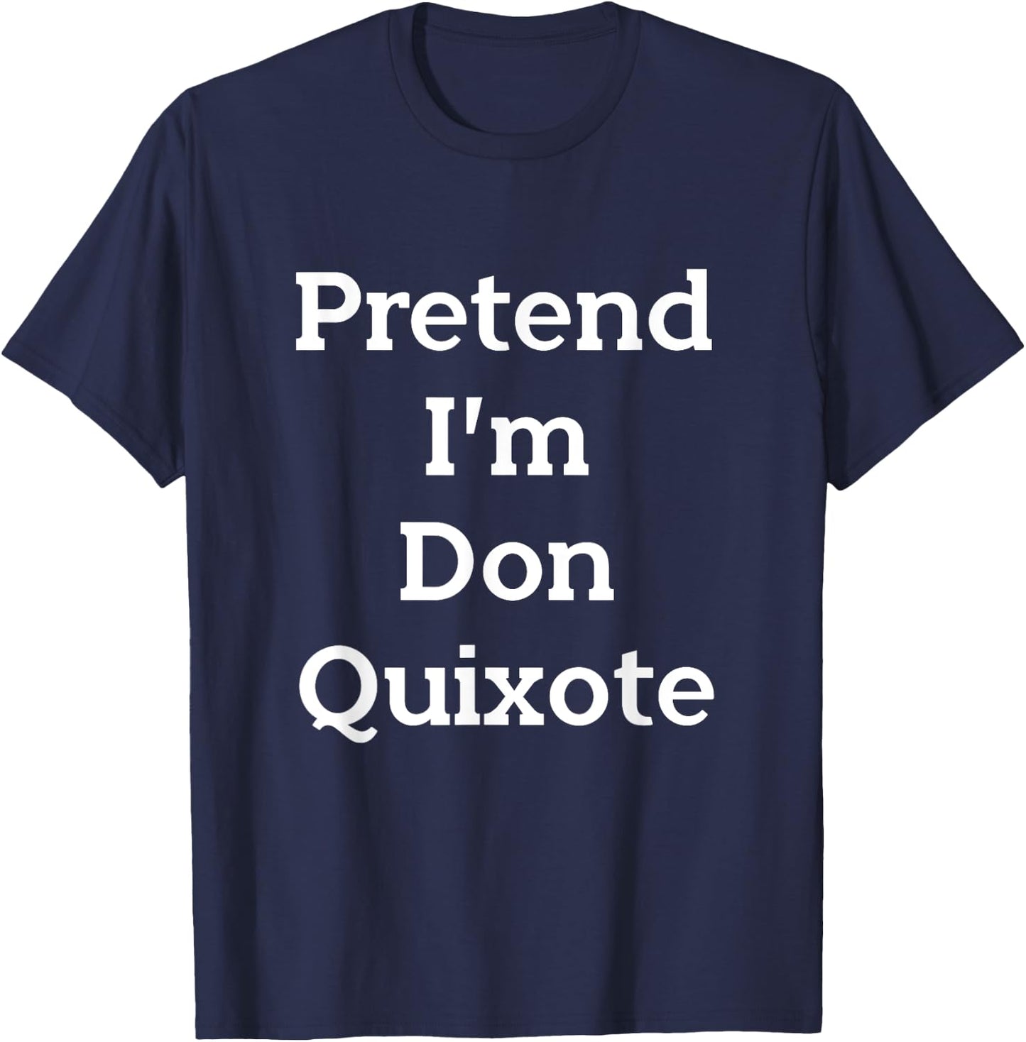 Pretend I'm Don Quixote Costume Funny Halloween Party T-Shirt - T-Shirt | Navy
