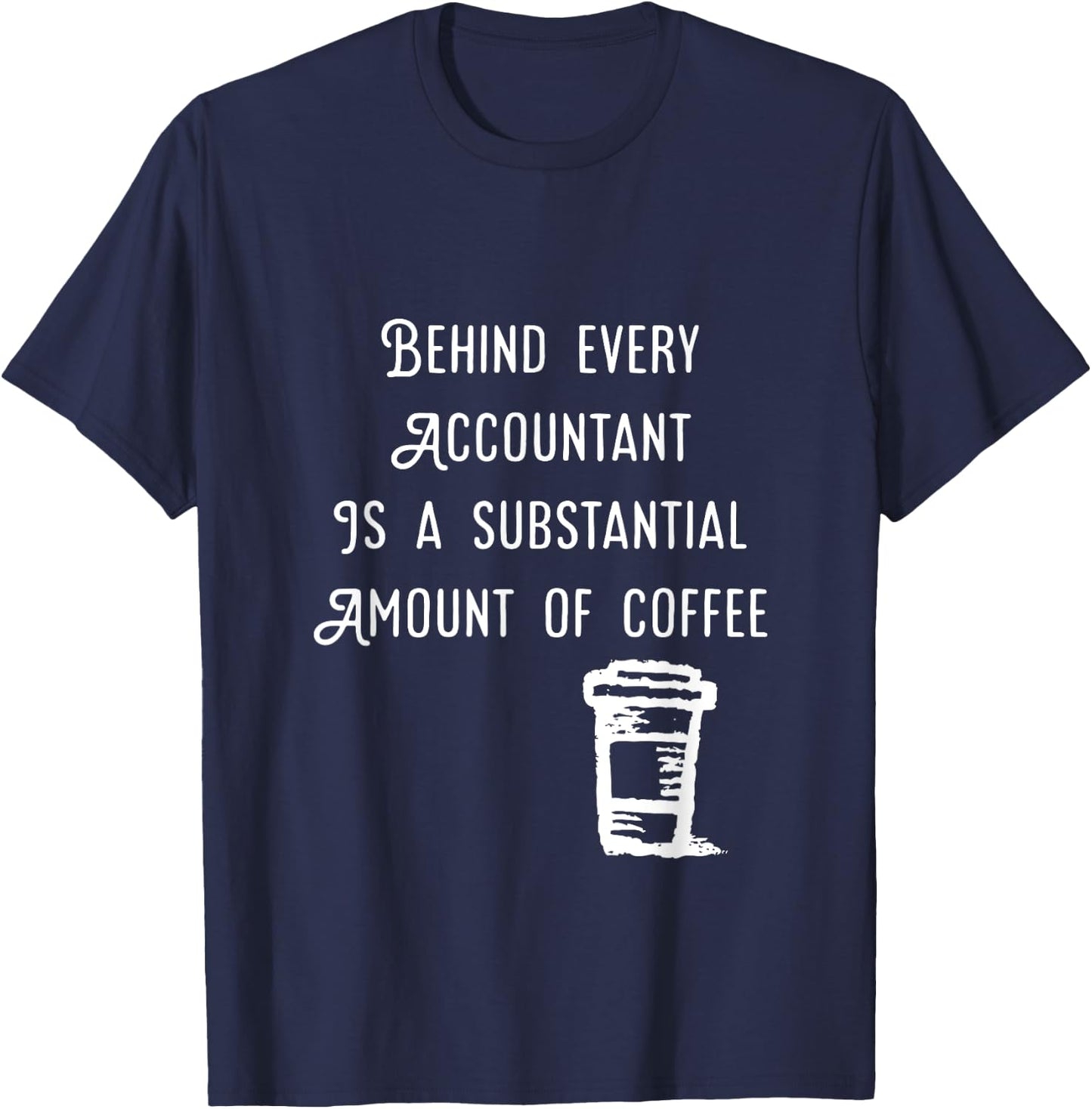 Behind every accountant is Coffee Funny Accounting T Shirt T-Shirt - T-Shirt | Navy
