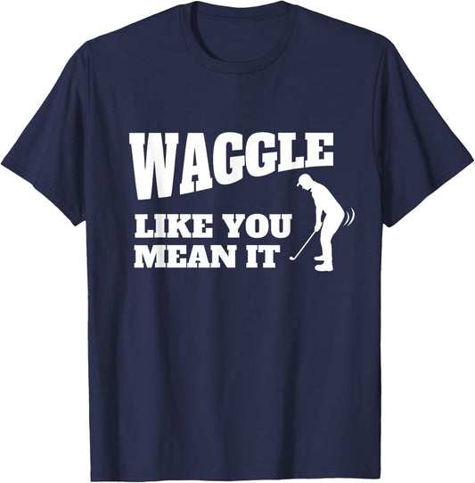 Funny Golf Gift - Waggle Like You Mean It T-Shirt - T-Shirt | Navy