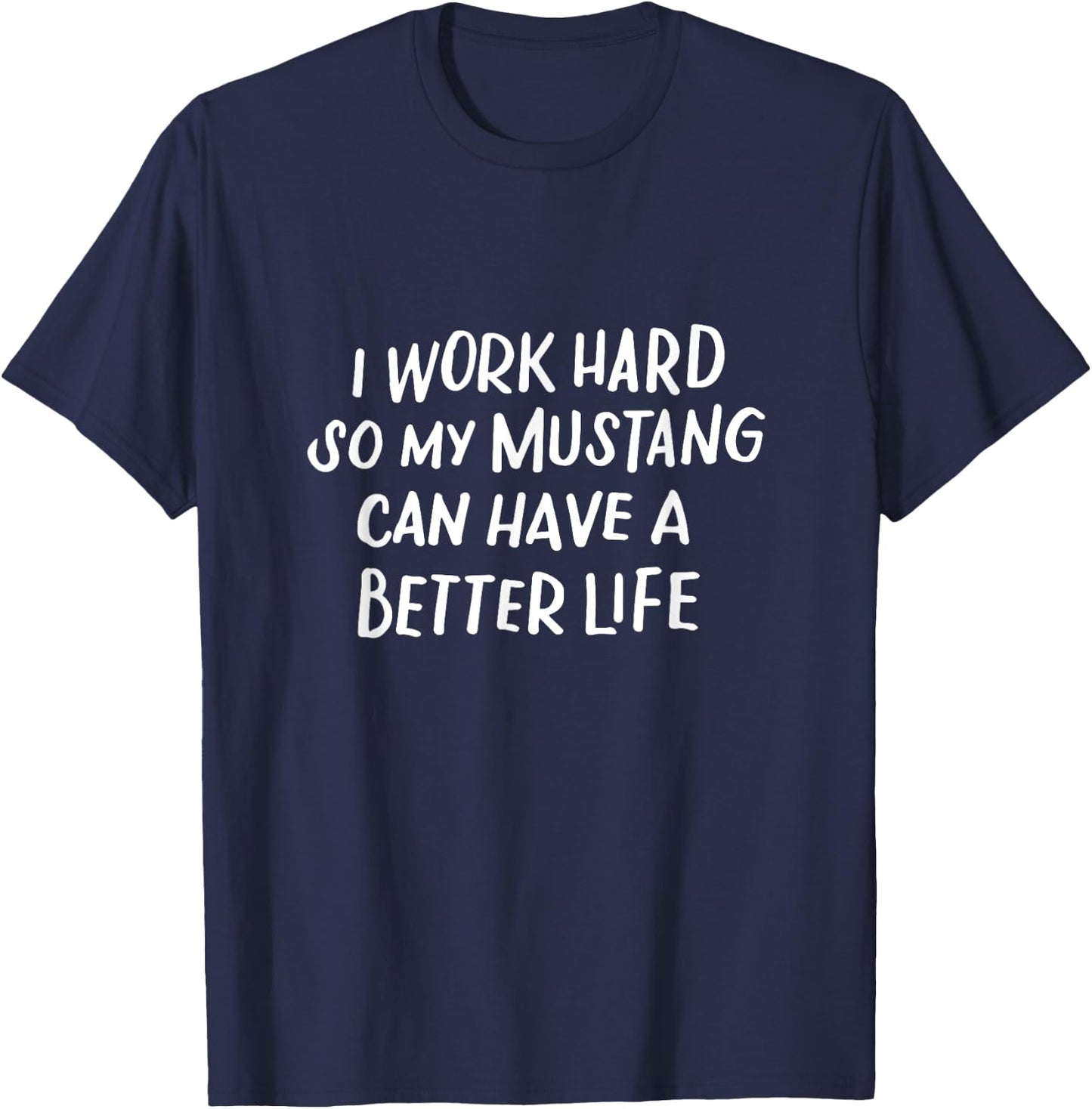 I Work Hard So My Mustang Can Have a Better Life Horse Lover T-Shirt - T-Shirt | Navy