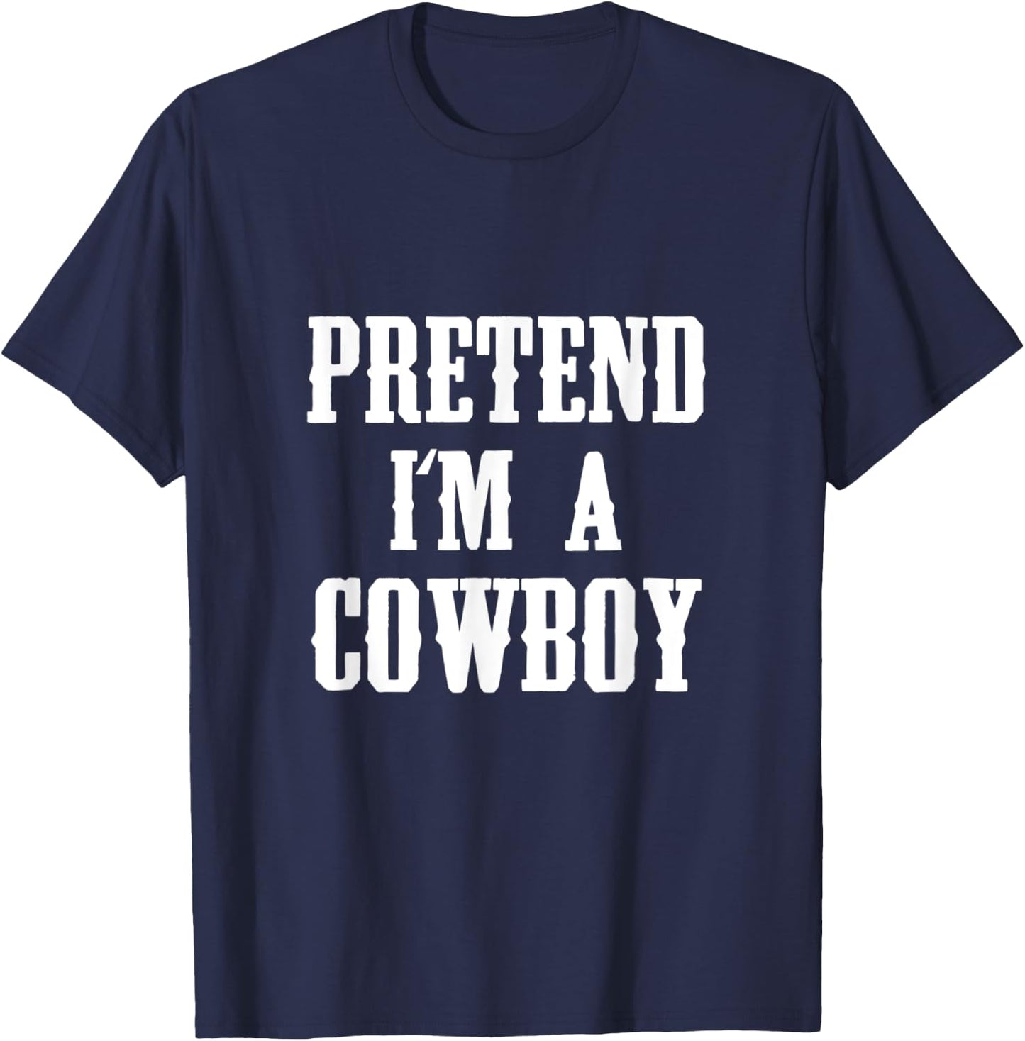 Pretend I'm A Cowboy Funny Western Halloween Costume Party T-Shirt - T-Shirt | Navy