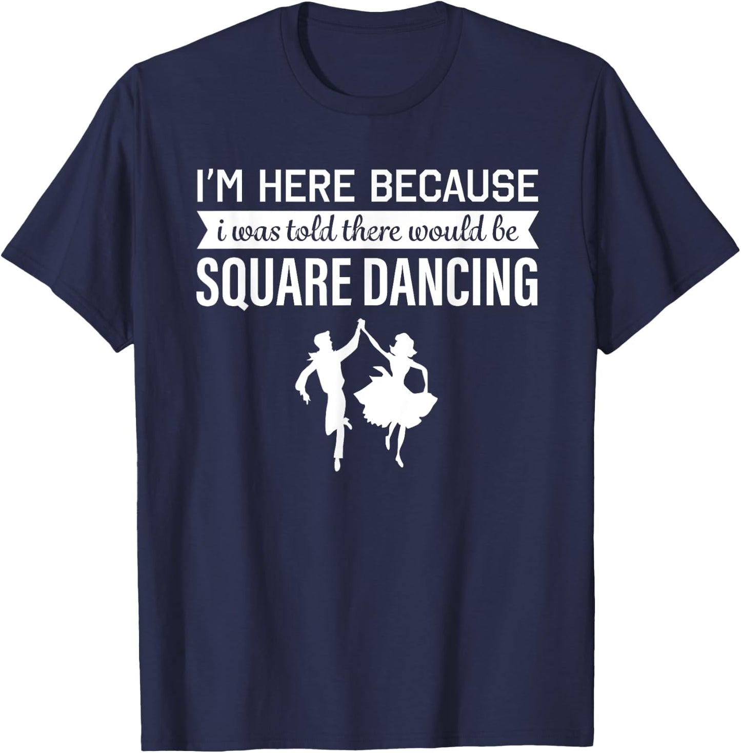 I'm Here Because I was Told Square Dancing T-Shirt - T-Shirt | Navy