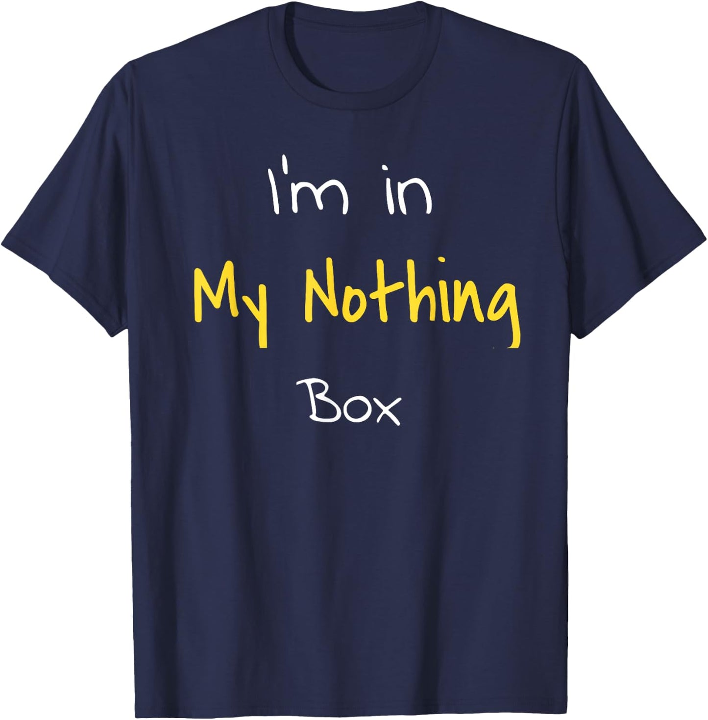 I'm in my nothing box funny Gift students T-Shirt - T-Shirt | Navy