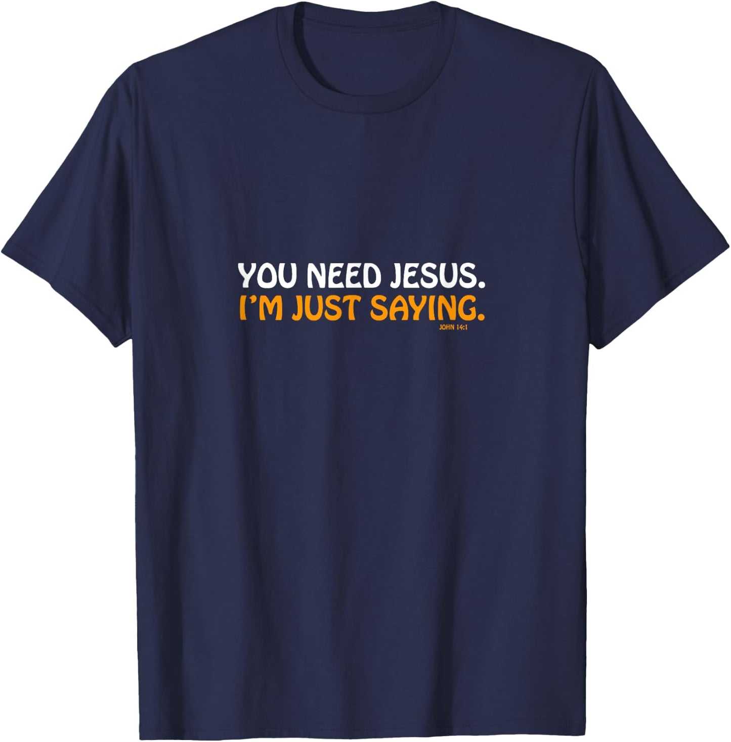 You Need Jesus I'm Just Saying Funny T-Shirt - T-Shirt | Navy