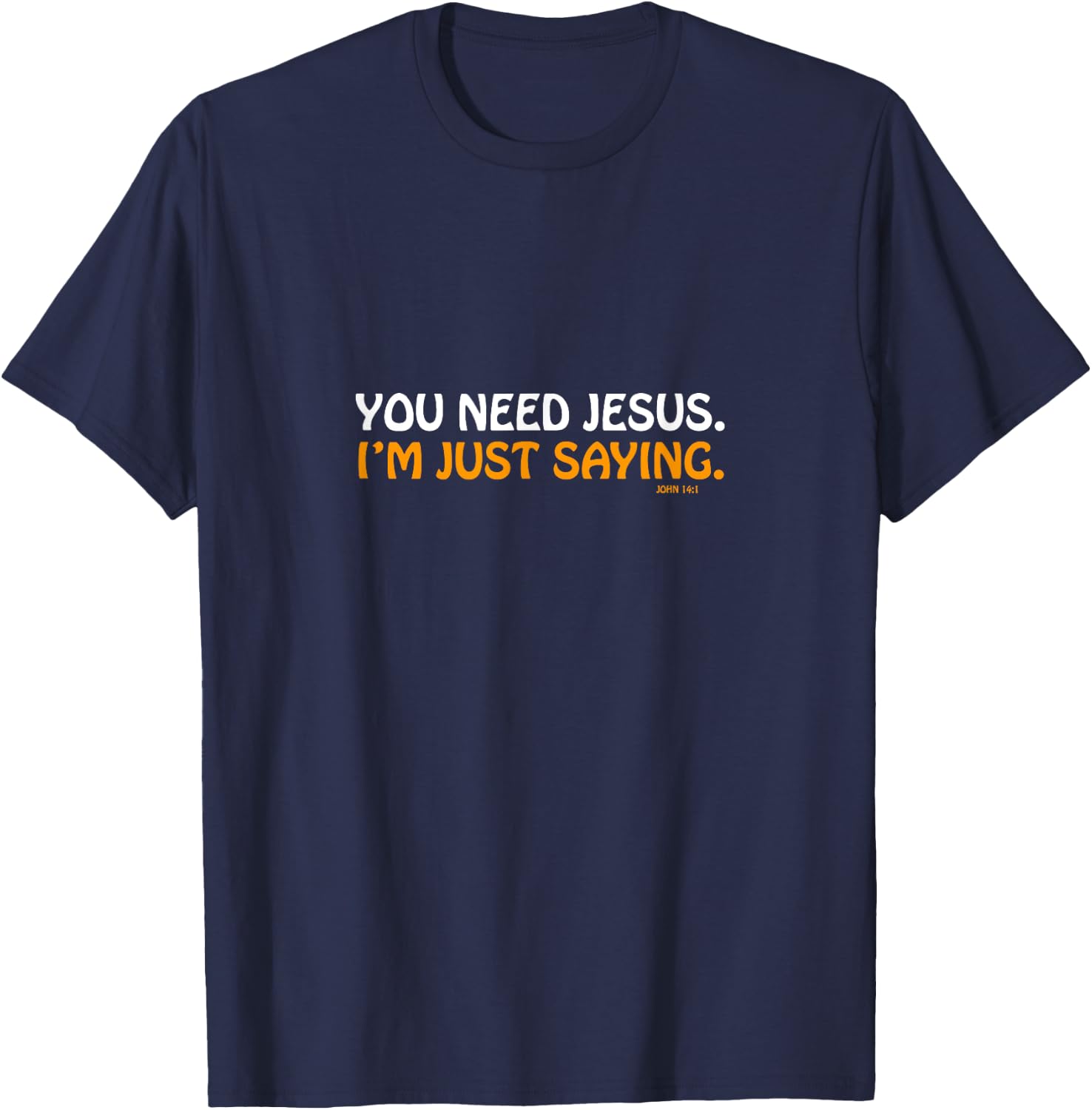 You Need Jesus I'm Just Saying Funny T-Shirt - T-Shirt | Navy