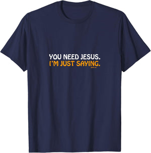 You Need Jesus I'm Just Saying Funny T-Shirt - T-Shirt | Navy