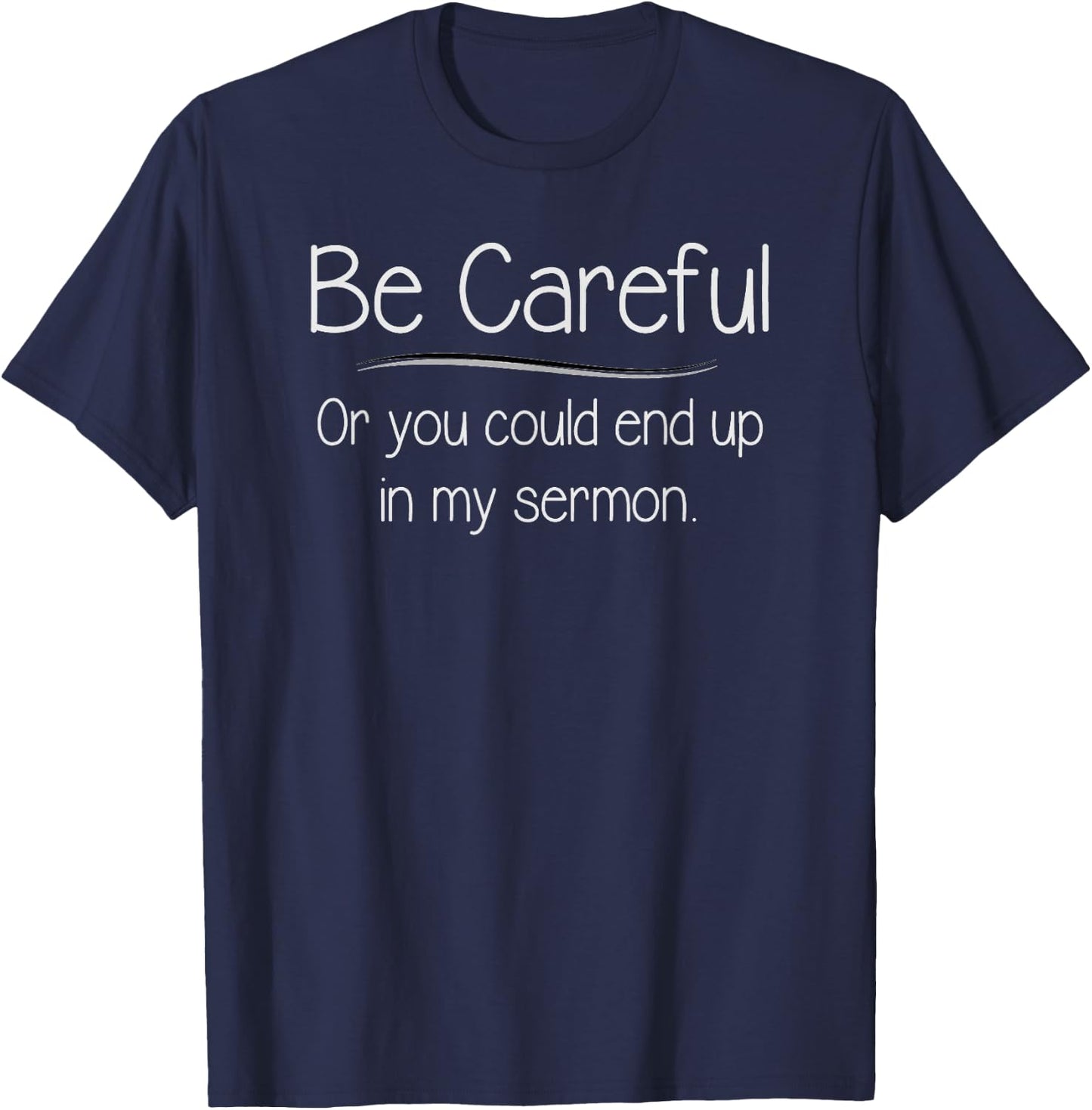 Pastor Appreciation - Careful You Could End Up In My Sermon T-Shirt - T-Shirt | Navy