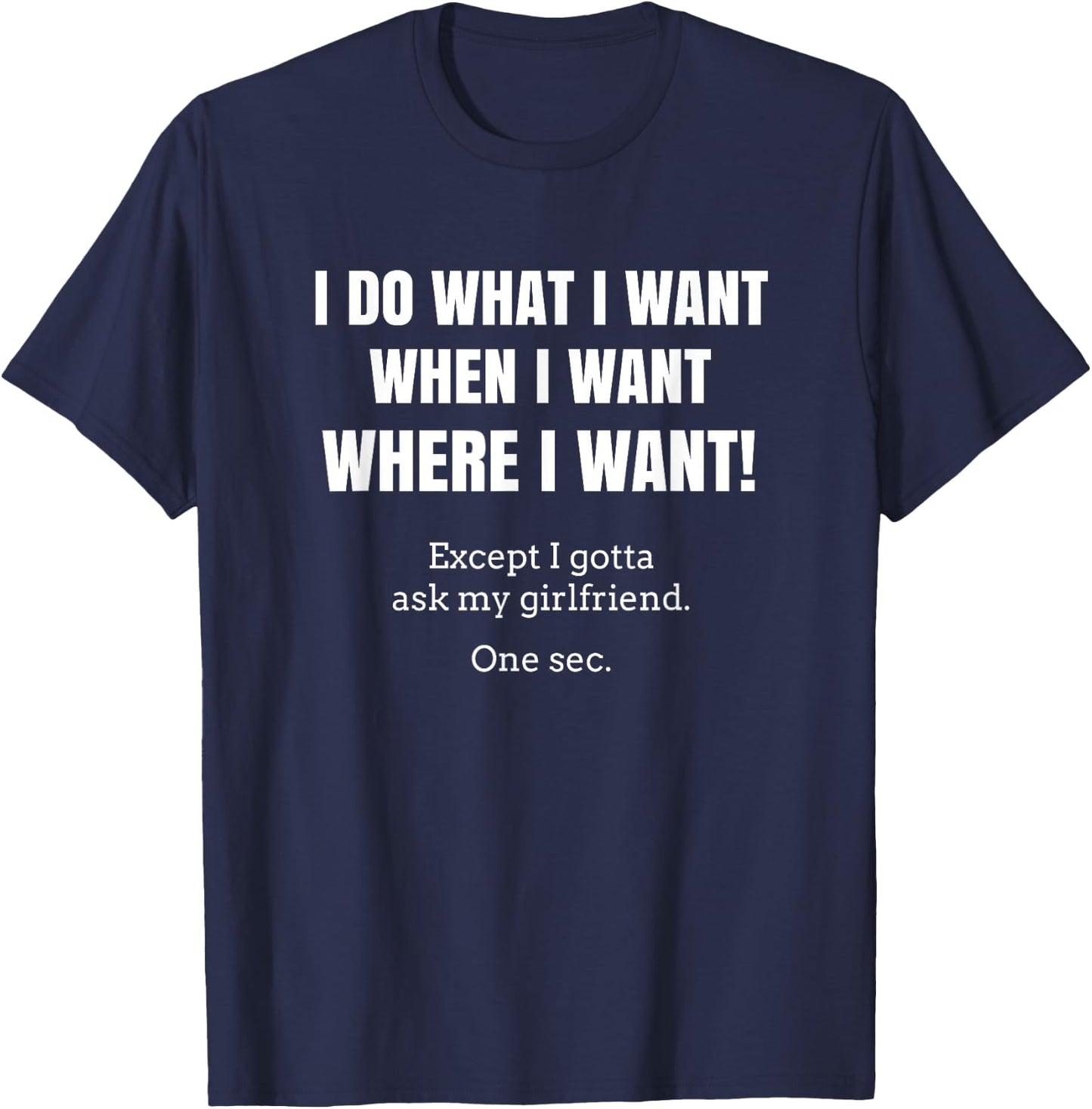 I Do What When Where I Want Except I Gotta Ask My Girlfriend T-Shirt - T-Shirt | Navy
