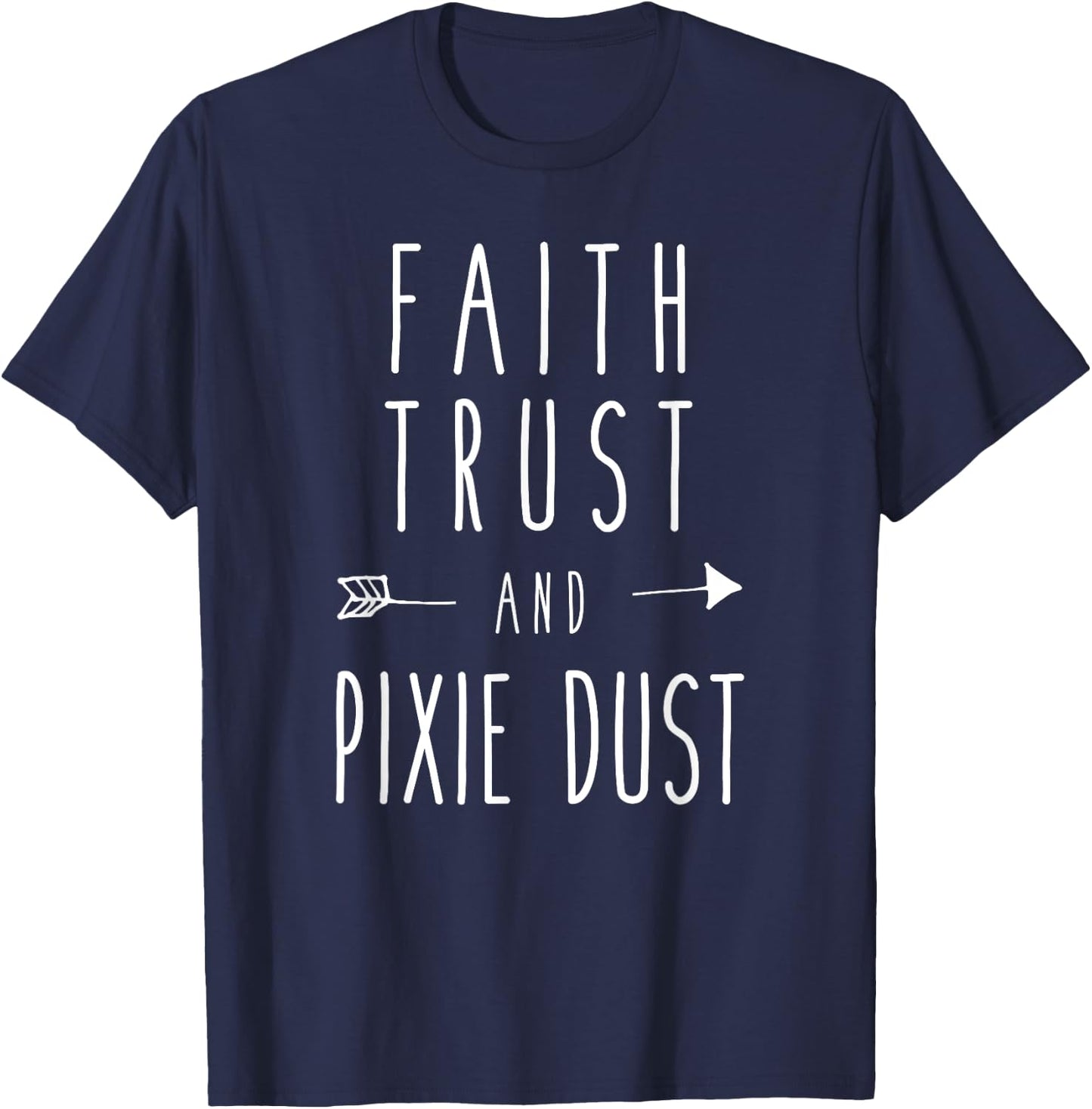 Faith, Trust and Pixie Dust Funny Humor Saying T-Shirt - T-Shirt | Navy