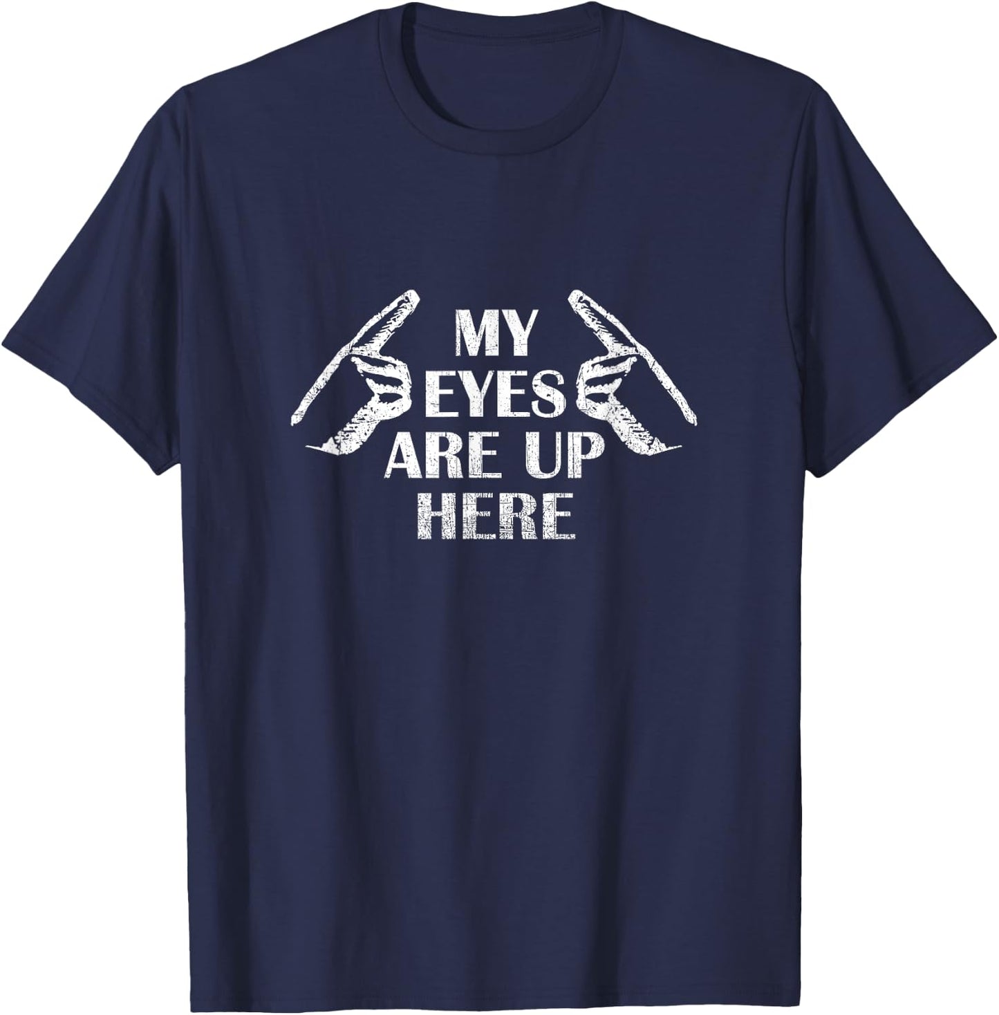 My Eyes Are Up Here T Shirt T-Shirt - T-Shirt | Navy