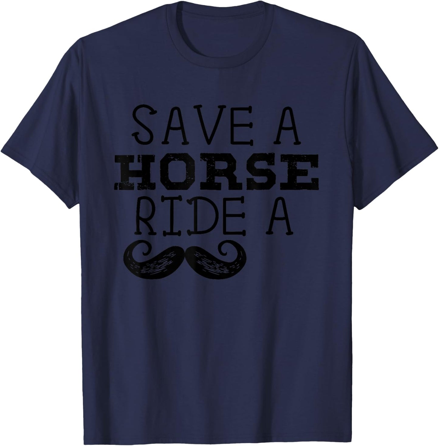 Free Mustache Rides Save a Horse Ride a Moustache Shirt T-Shirt - T-Shirt | Navy