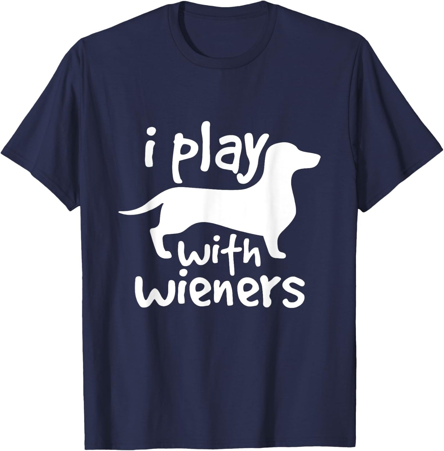 I Play With Wieners Funny Dachshunds Weiners Dog Pet Shirt T-Shirt - T-Shirt | Navy