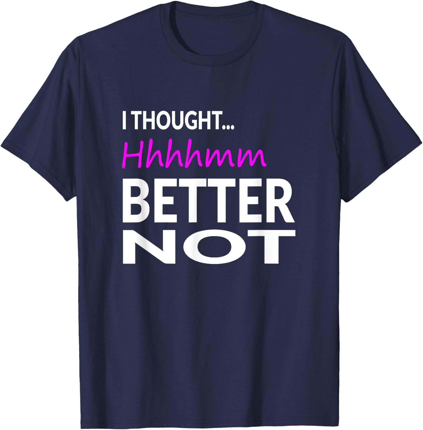 I Thought Hhhhmm, Better Not Perfect Pitch Funny T-Shirt - T-Shirt | Navy