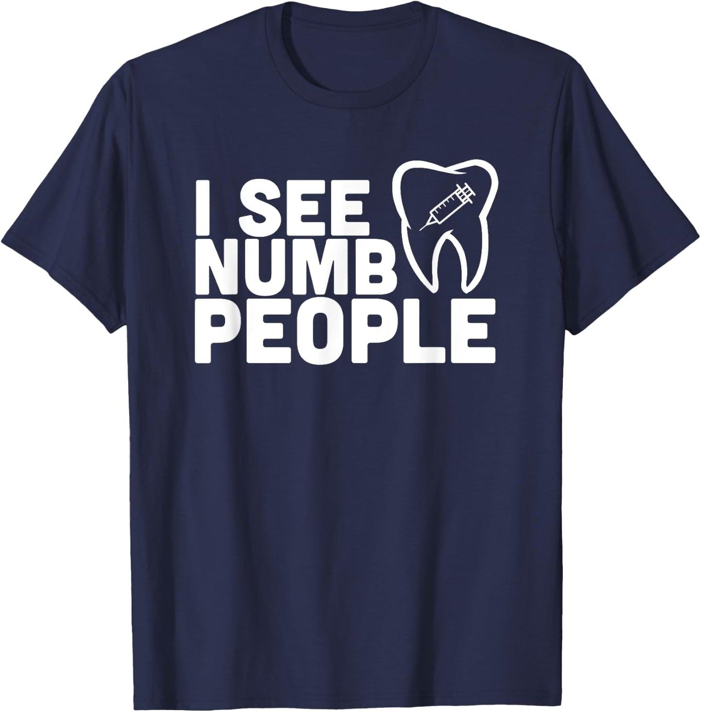 I see Numb People - Dentist Dental Student Shirt Gift T-Shirt - T-Shirt | Navy