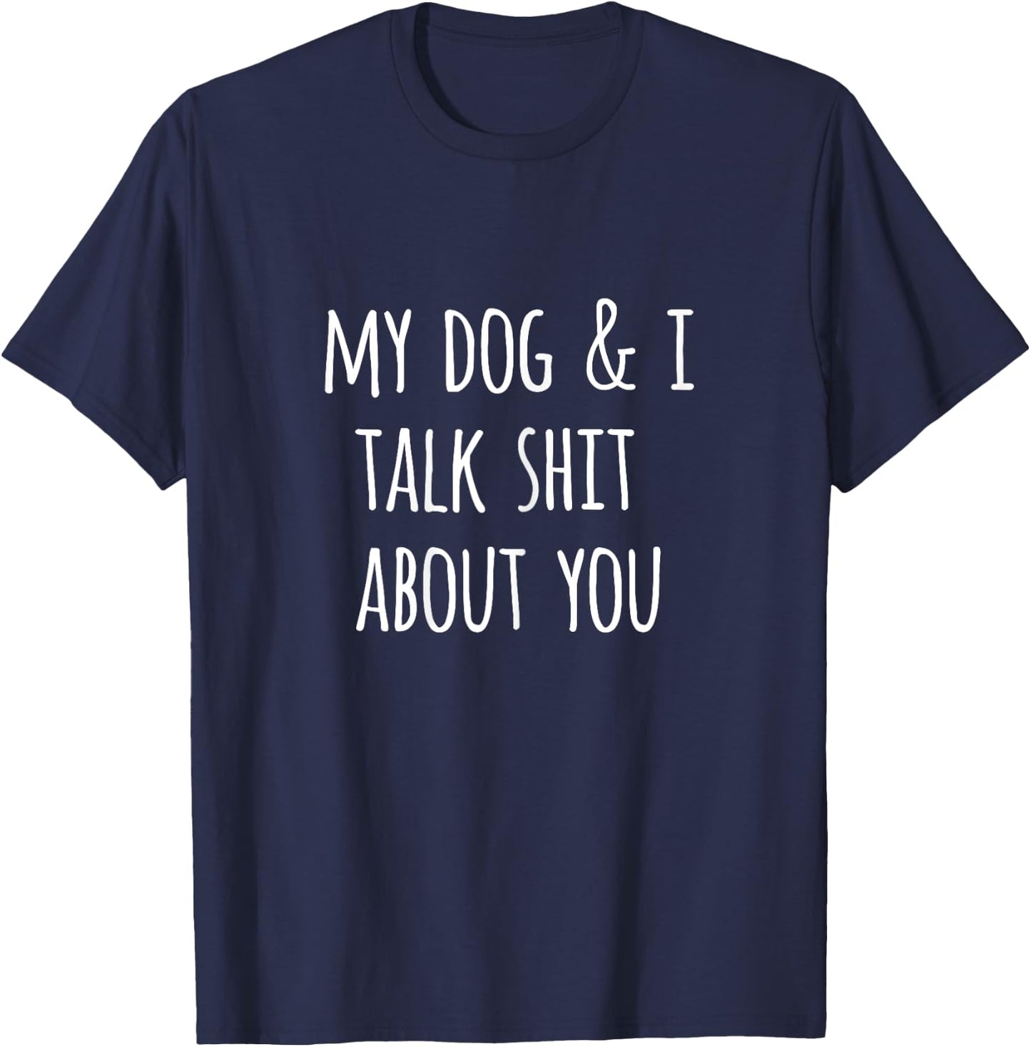Funny Dog Lovers Gift My Dog and I Talk Shit About You T-Shirt - T-Shirt | Navy